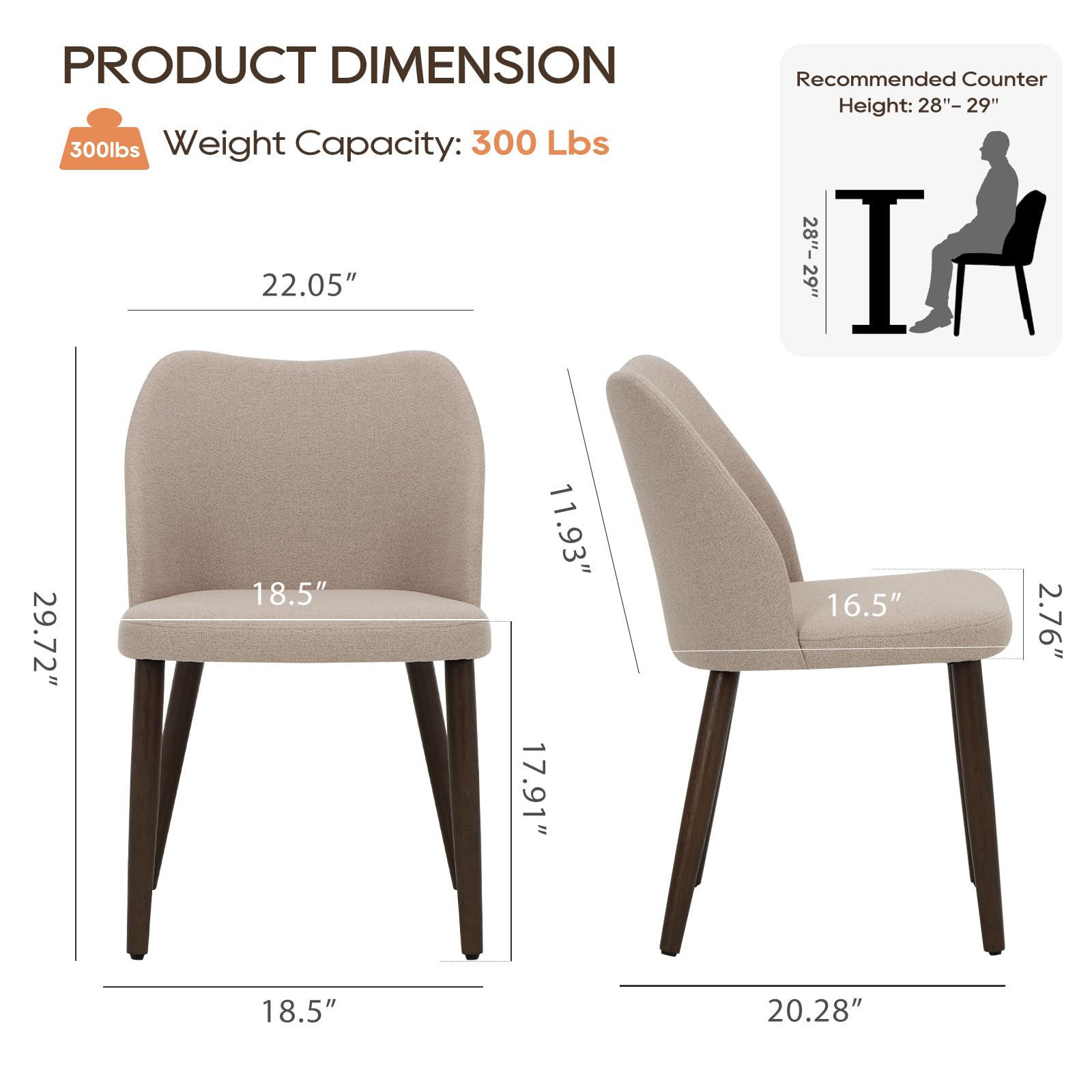 PRODUCT DIMENSION  
Weight Capacity: 300 Lbs  

Recommended Counter Height: 28"-29"  

22.05"  
18.5"  
11.93"  
17.91"  
29.72"  
18.5"  
20.28"  
16.5"  
2.76"