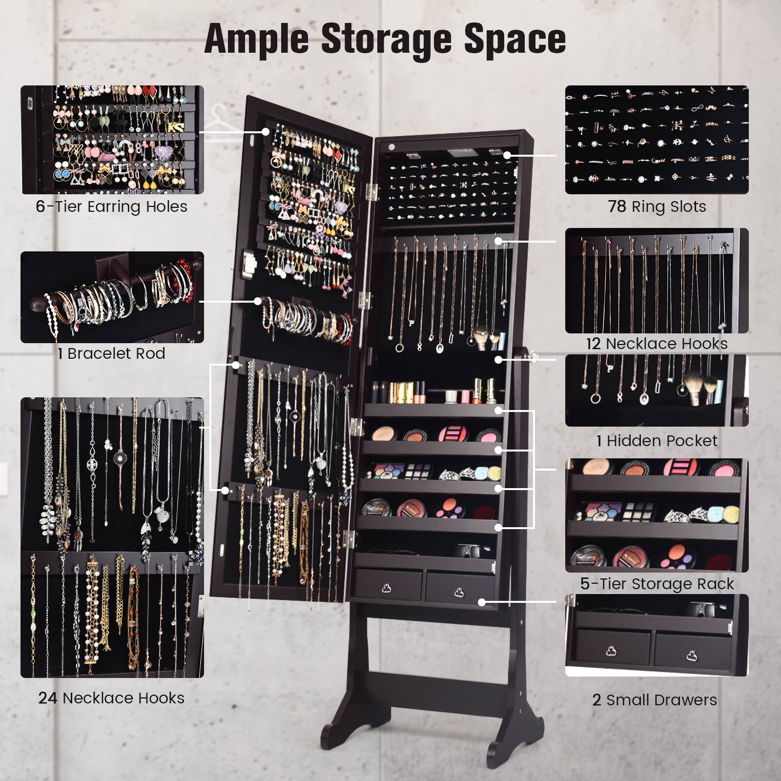 Ample Storage Space  
- 6-Tier Earring Holes  
- 1 Bracelet Rod  
- 78 Ring Slots  
- 12 Necklace Hooks  
- 1 Hidden Pocket  
- 5-Tier Storage Rack  
- 24 Necklace Hooks  
- 2 Small Drawers