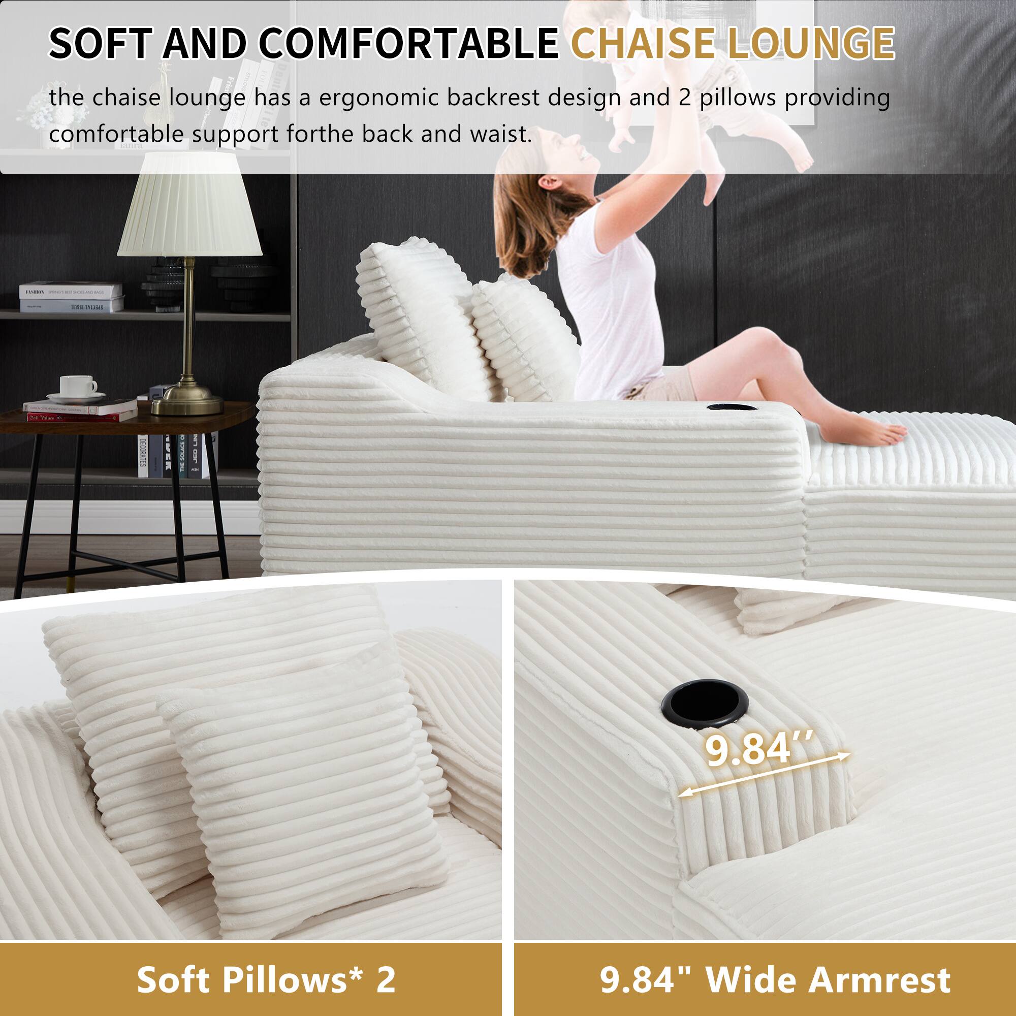 SOFT AND COMFORTABLE CHAISE LOUNGE

the chaise lounge has an ergonomic backrest design and 2 pillows providing comfortable support for the back and waist.

Soft Pillows* 2

9.84" Wide Armrest