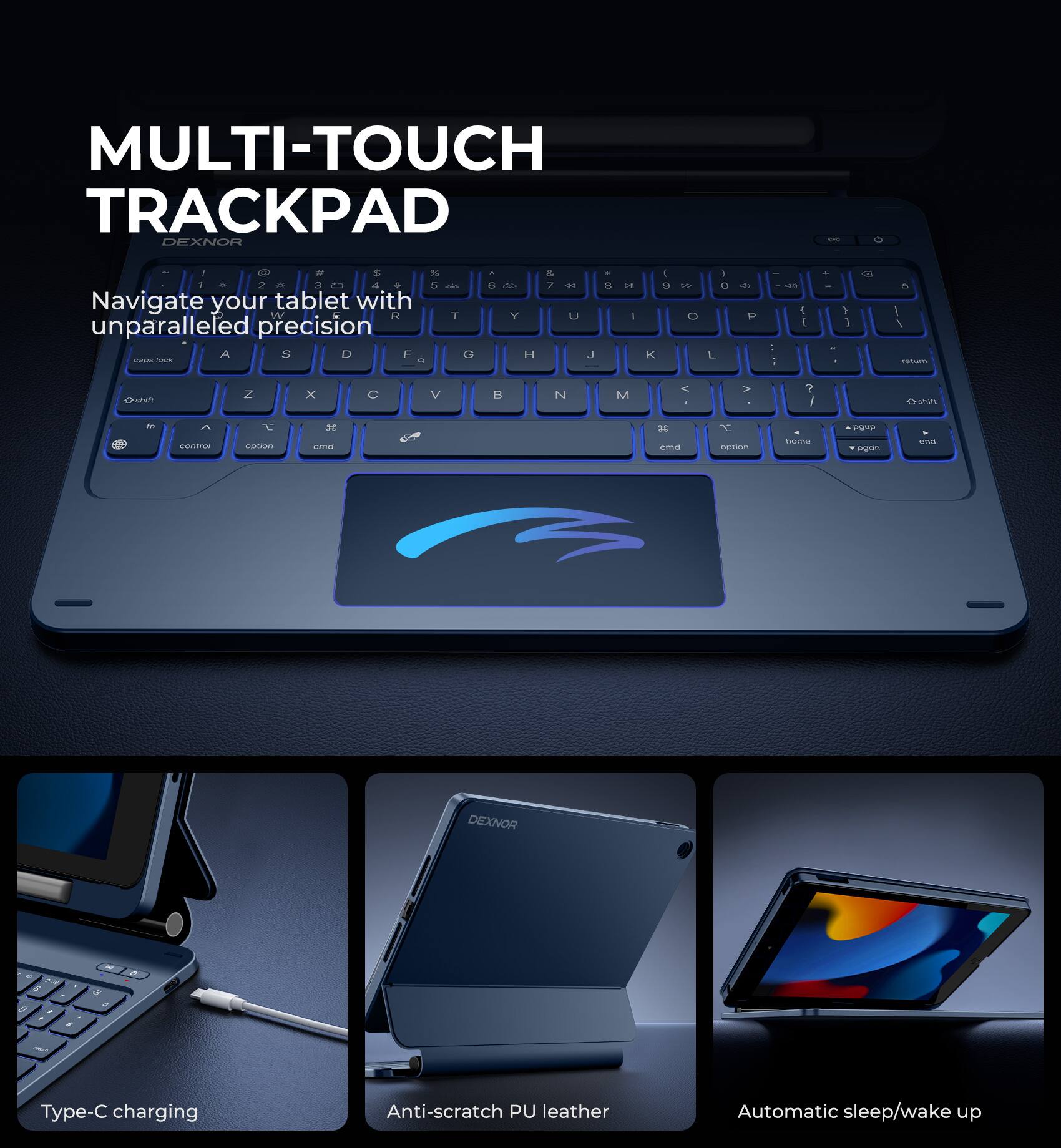 MULTI-TOUCH TRACKPAD  
DEXNOR

Navigate your tablet with unparalleled precision

Type-C charging  
Anti-scratch PU leather  
Automatic sleep/wake up