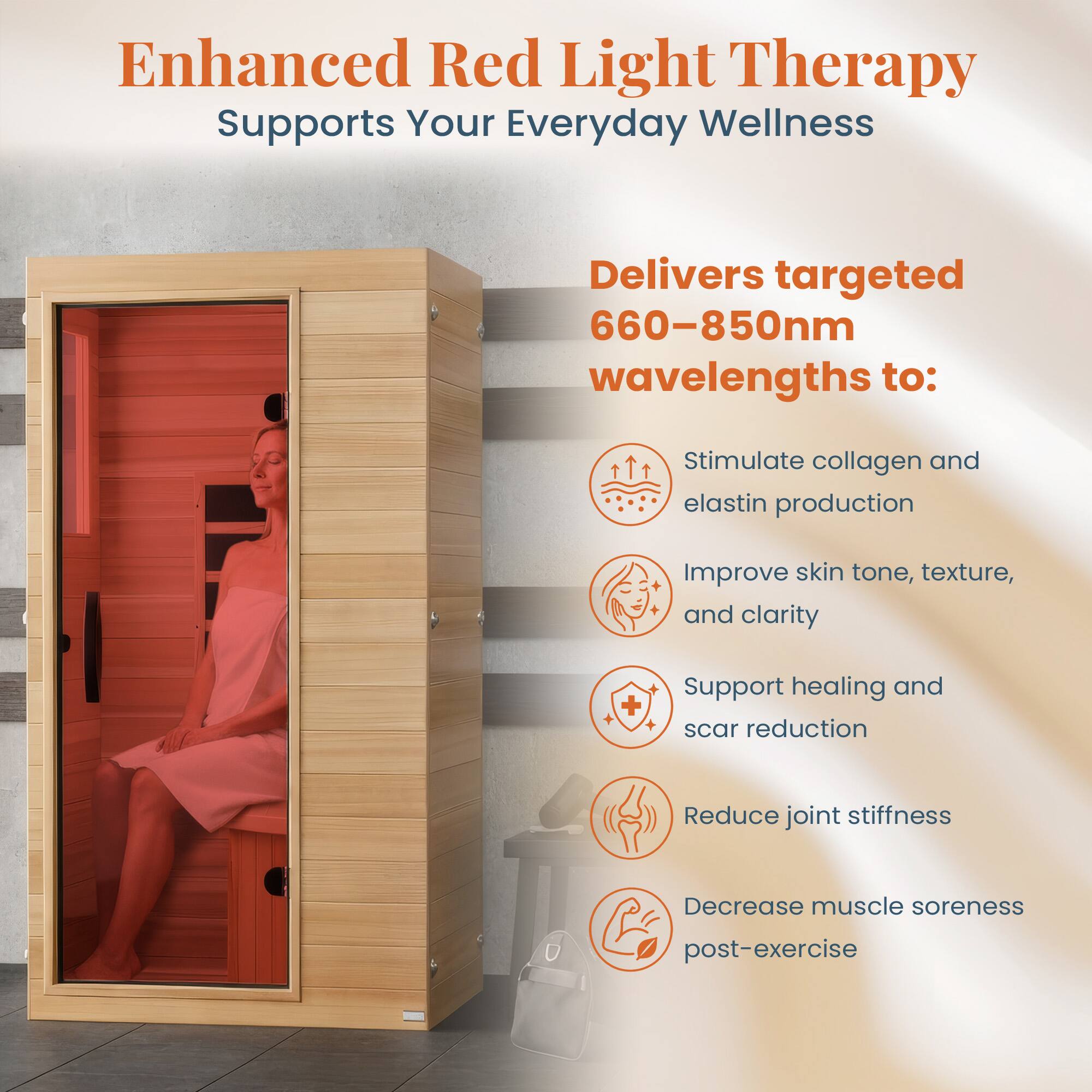 Enhanced Red Light Therapy Supports Your Everyday Wellness

Delivers targeted 660-850nm wavelengths to:
- Stimulate collagen and elastin production
- Improve skin tone, texture, and clarity
- Support healing and scar reduction
- Reduce joint stiffness
- Decrease muscle soreness post-exercise