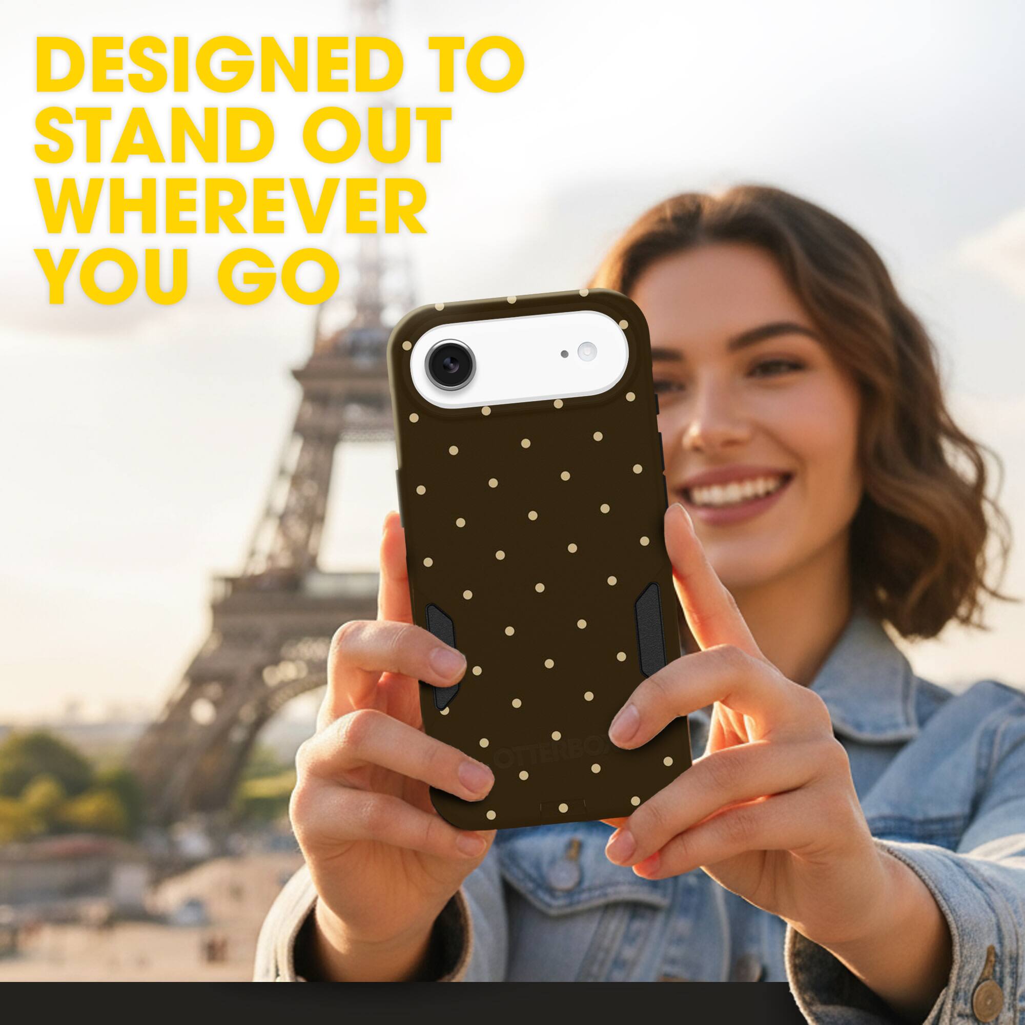 DESIGNED TO STAND OUT WHEREVER YOU GO