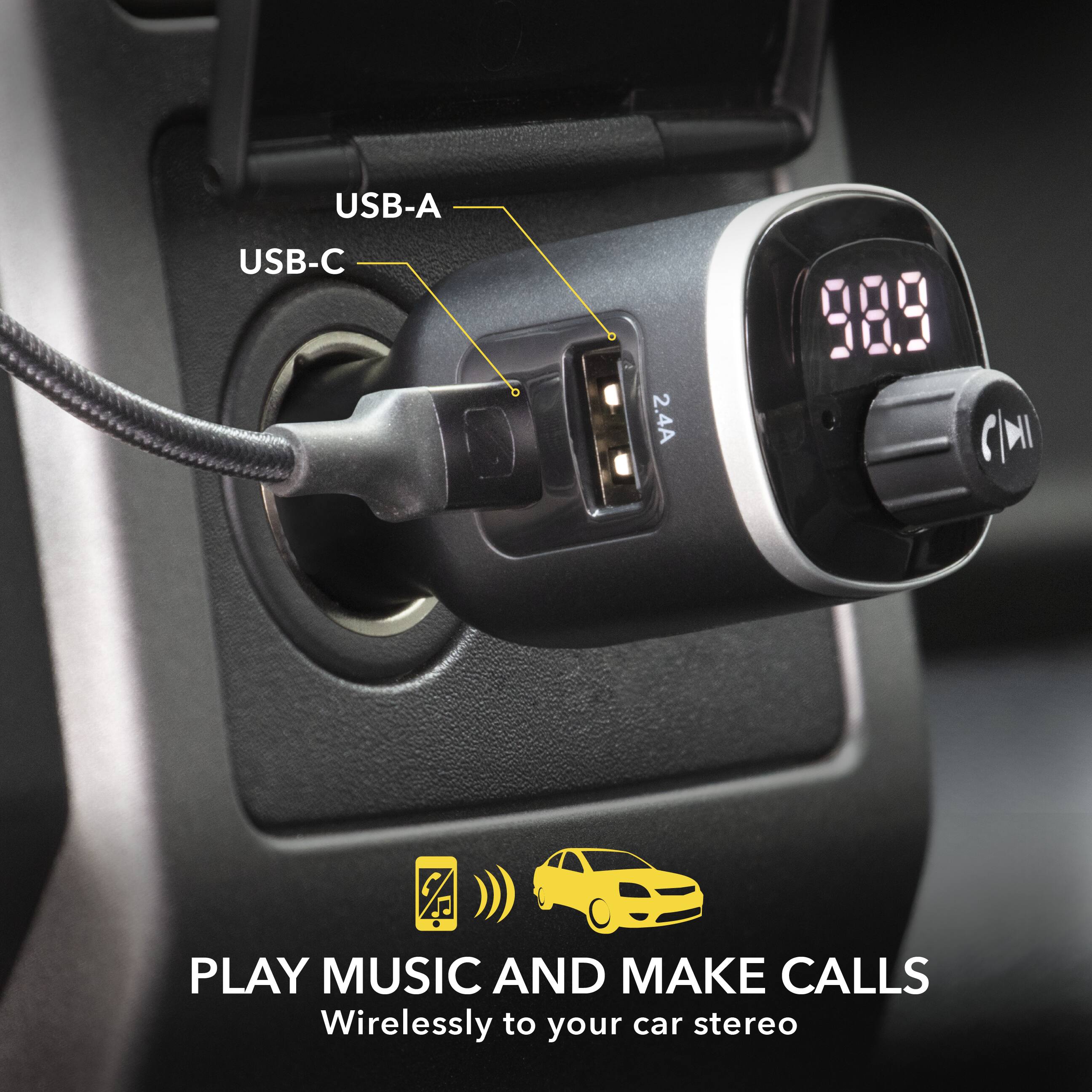 USB-A USB-C 2.4A 98.9  
PLAY MUSIC AND MAKE CALLS  
Wirelessly to your car stereo