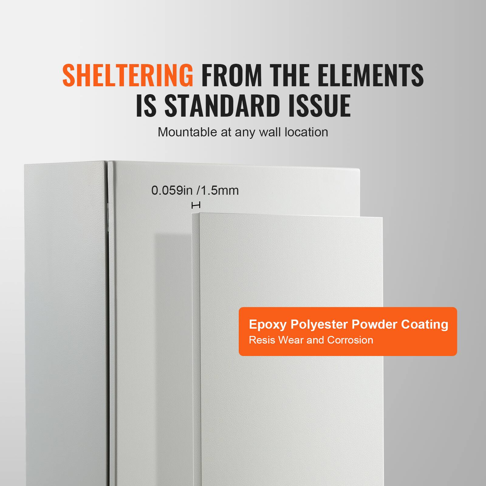 SHELTERING FROM THE ELEMENTS IS STANDARD ISSUE  
Mountable at any wall location  

0.059in /1.5mm  

Epoxy Polyester Powder Coating  
Resists Wear and Corrosion