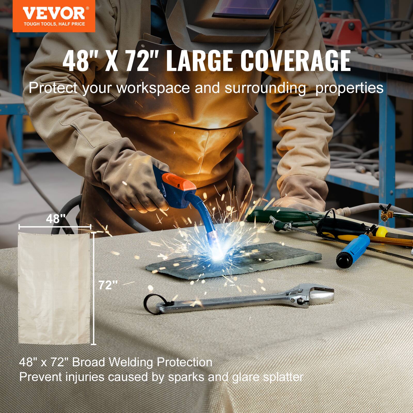 VEVOR  
TOUGH TOOLS, HALF PRICE  

48" X 72" LARGE COVERAGE  
Protect your workspace and surrounding properties  

48" x 72" Broad Welding Protection  
Prevent injuries caused by sparks and glare splatter
