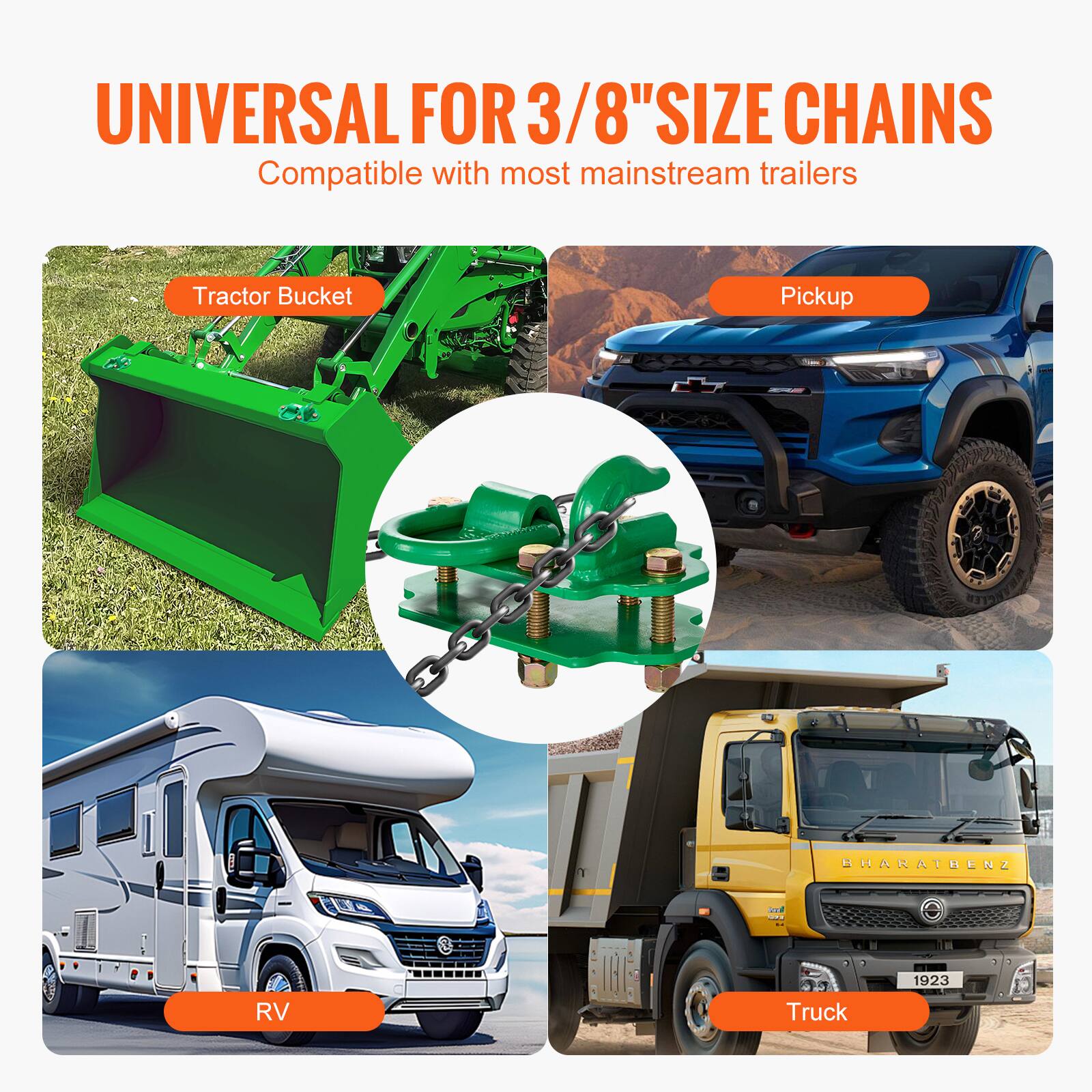 UNIVERSAL FOR 3/8" SIZE CHAINS  
Compatible with most mainstream trailers  

Tractor Bucket  
Pickup  
RV  
Truck