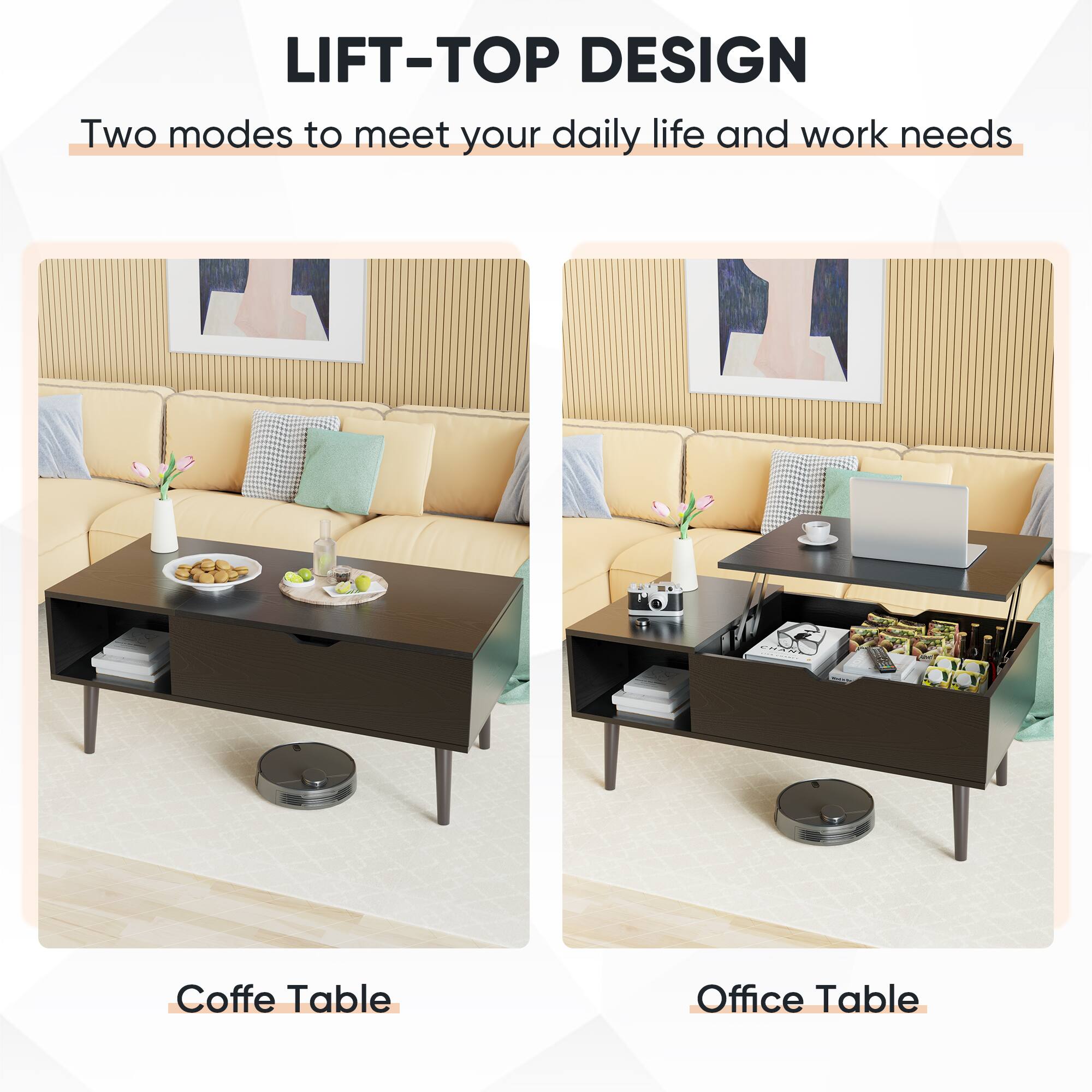 LIFT-TOP DESIGN  
Two modes to meet your daily life and work needs  

Coffe Table  
Office Table