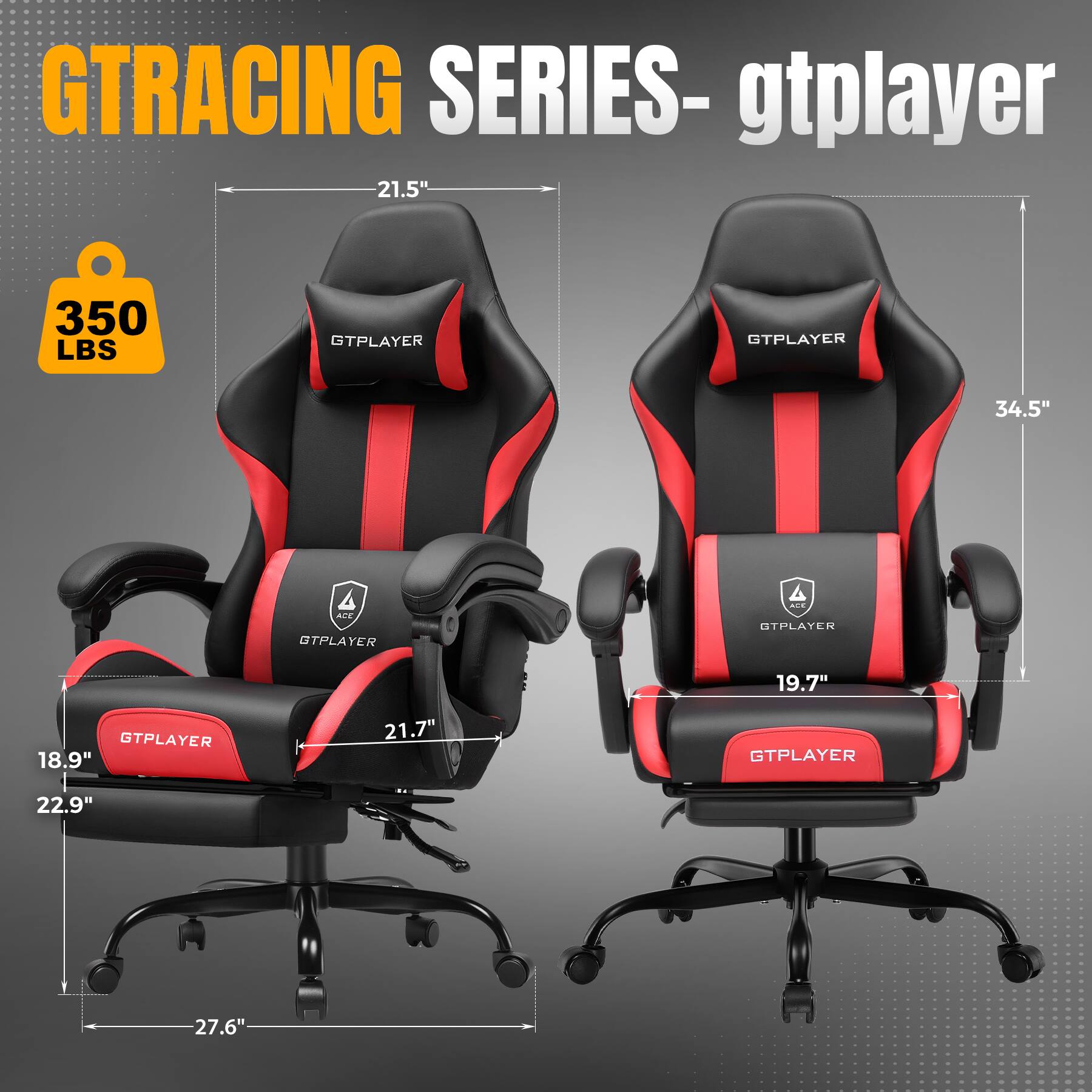 GTRACING SERIES - gtpayer

- 21.5"
- 350 LBS
- 18.9"
- 21.7"
- 22.9"
- 27.6"
- 34.5"
- 19.7"