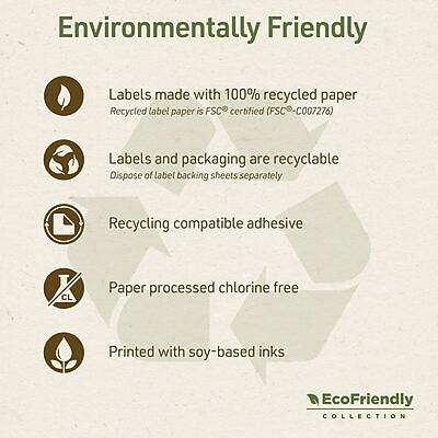 Environmentally Friendly

- Labels made with 100% recycled paper
  - Recycled label paper is FSC certified (FSC-C007276)

- Labels and packaging are recyclable
  - Dispose of label backing sheets separately

- Recycling compatible adhesive

- Paper processed chlorine free

- Printed with soy-based inks

EcoFriendly COLLECTION