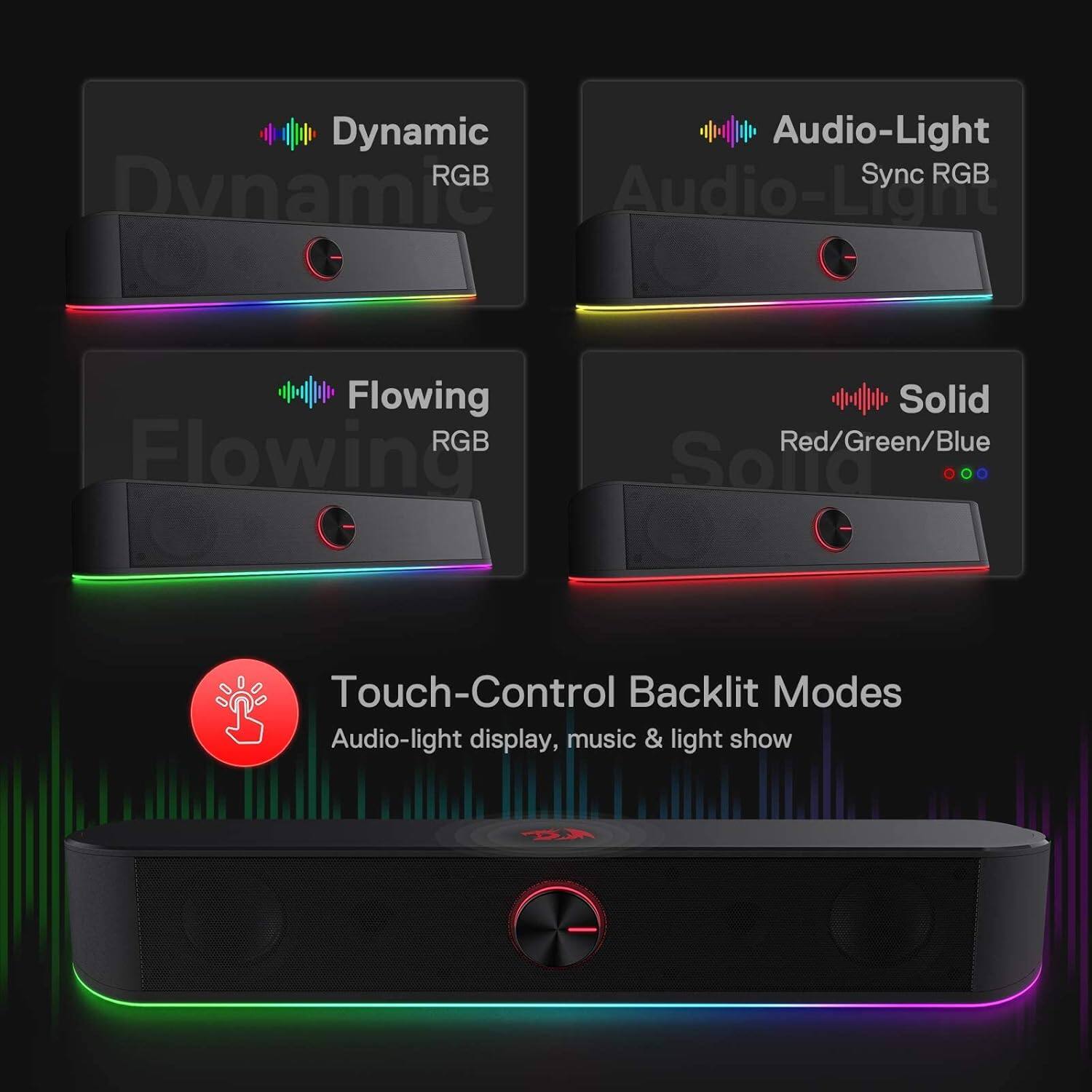 Dynamic RGB  
Audio-Light Sync RGB  
Flowing RGB  
Solid Red/Green/Blue  

Touch-Control Backlit Modes  
Audio-light display, music & light show
