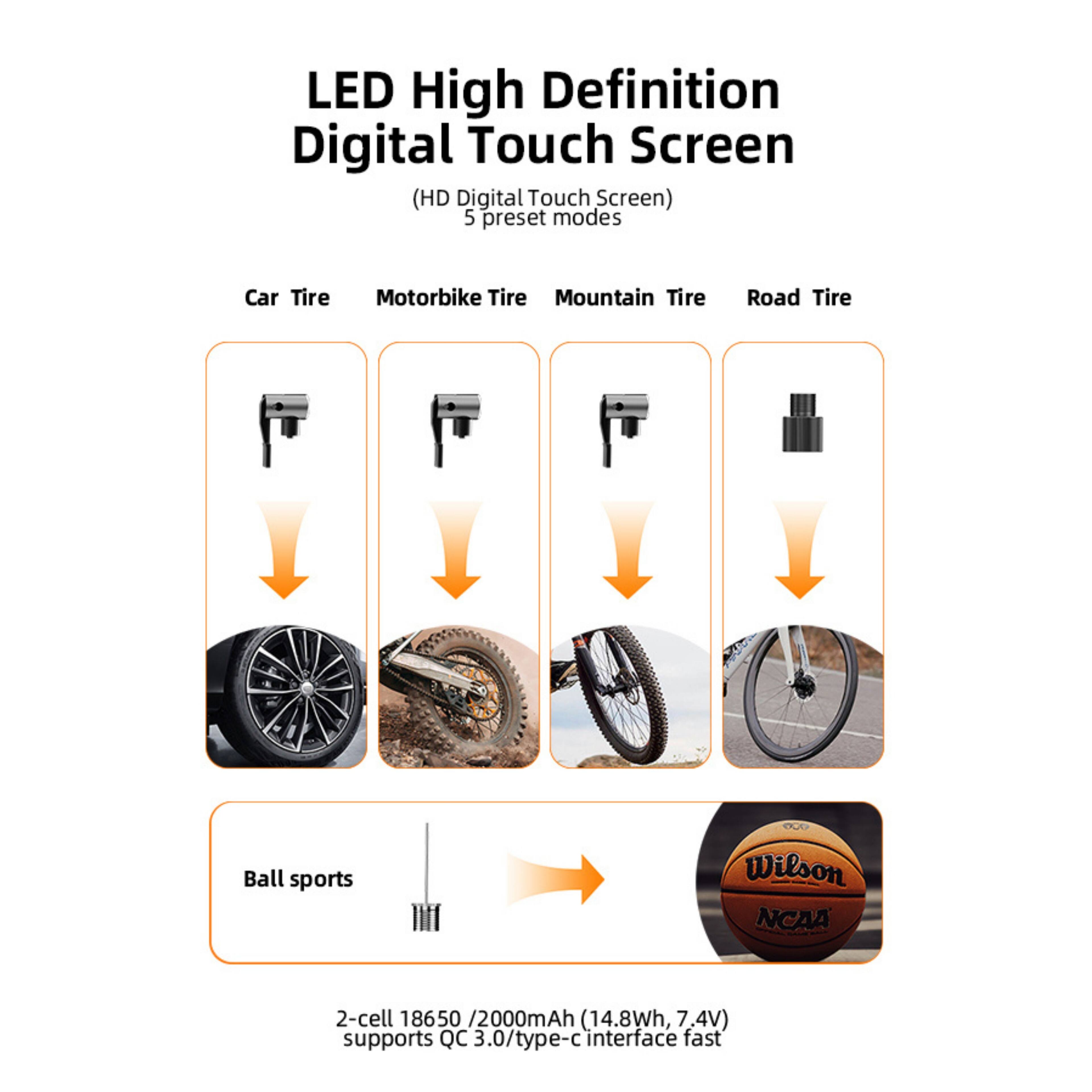 LED High Definition Digital Touch Screen (HD Digital Touch Screen)  
5 preset modes

- Car Tire
- Motorbike Tire
- Mountain Tire
- Road Tire
- Ball sports (Wilson NCAA)

2-cell 18650 / 2000mAh (14.8Wh, 7.4V)  
supports QC 3.0/type-c interface fast