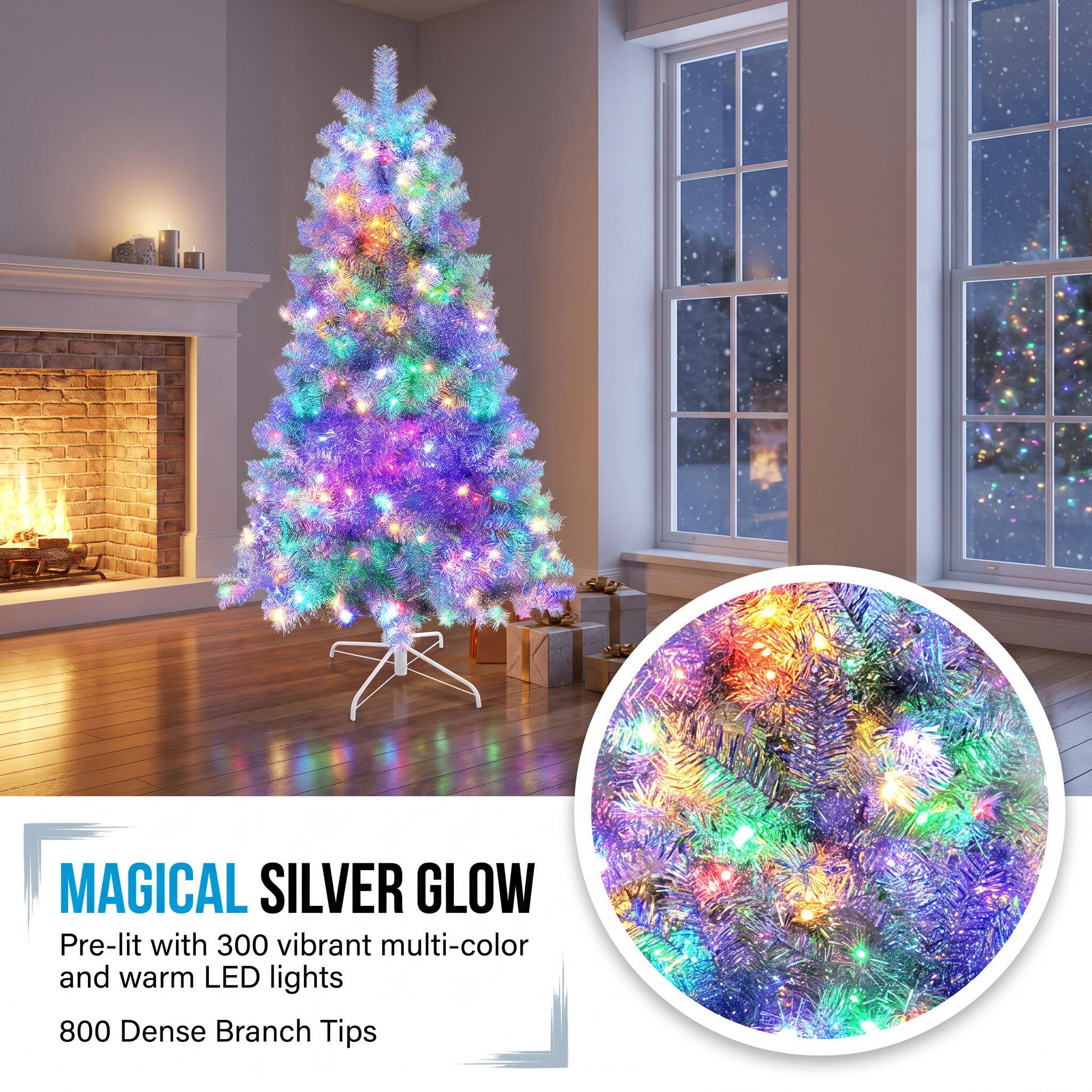 MAGICAL SILVER GLOW  
Pre-lit with 300 vibrant multi-color and warm LED lights  
800 Dense Branch Tips