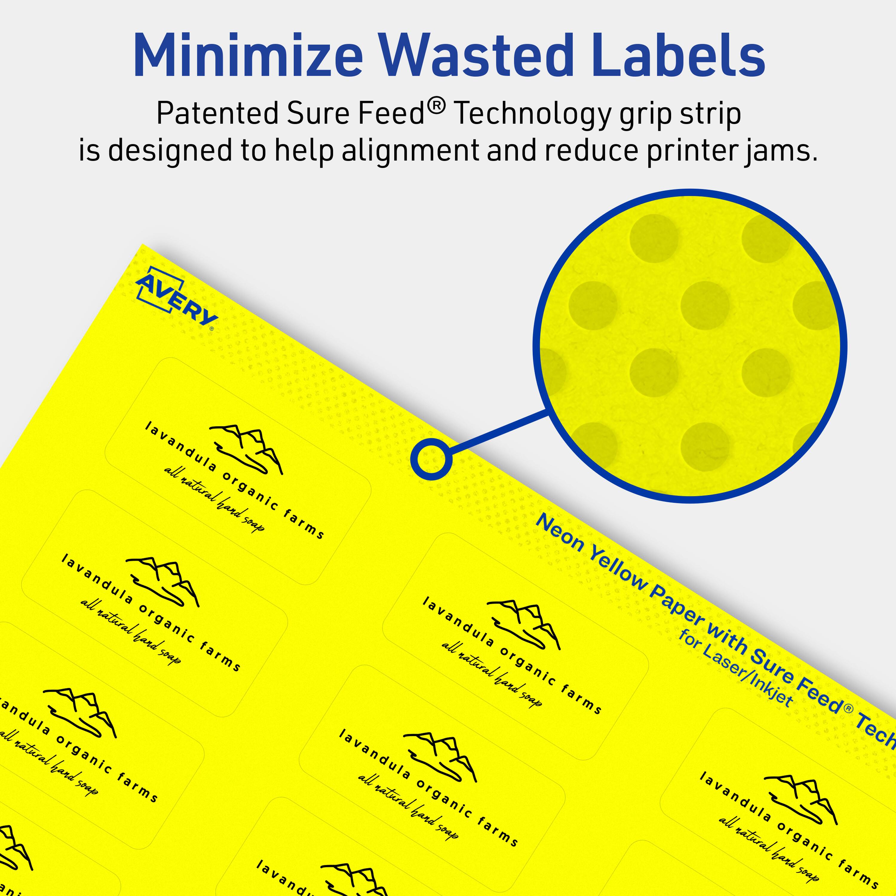 Minimize Wasted Labels

Patented Sure Feed® Technology grip strip is designed to help alignment and reduce printer jams.

Neon Yellow Paper with Sure Feed® Technology for Laser/Inkjet

AVERY

lavandula all natural organic farms
all natural hand soap