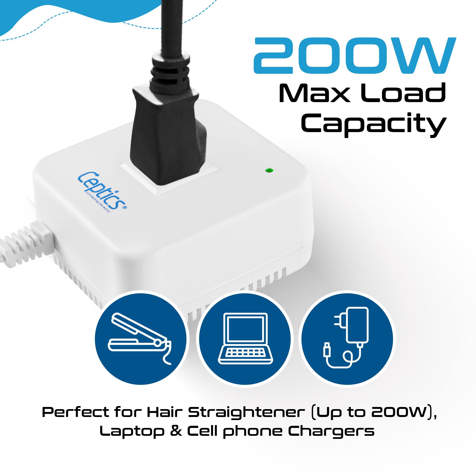 200W Max Load Capacity

Perfect for Hair Straightener (Up to 200W), Laptop & Cell phone Chargers