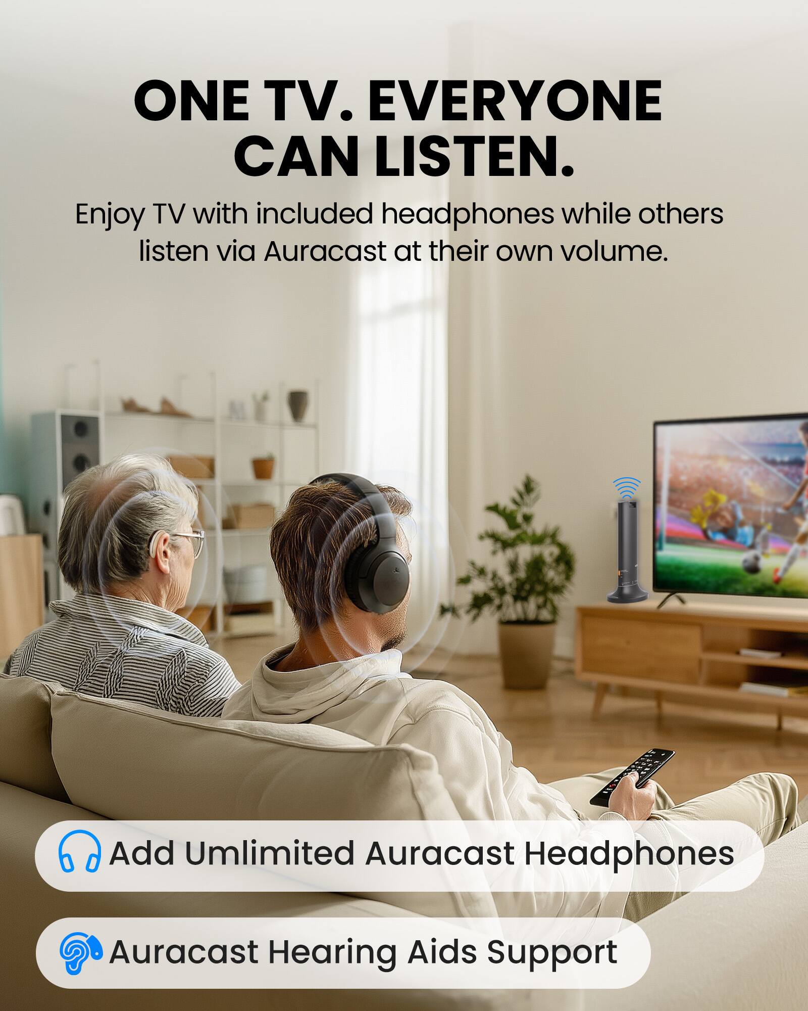 ONE TV. EVERYONE CAN LISTEN.  
Enjoy TV with included headphones while others listen via Auracast at their own volume.  

Add Unlimited Auracast Headphones  
Auracast Hearing Aids Support