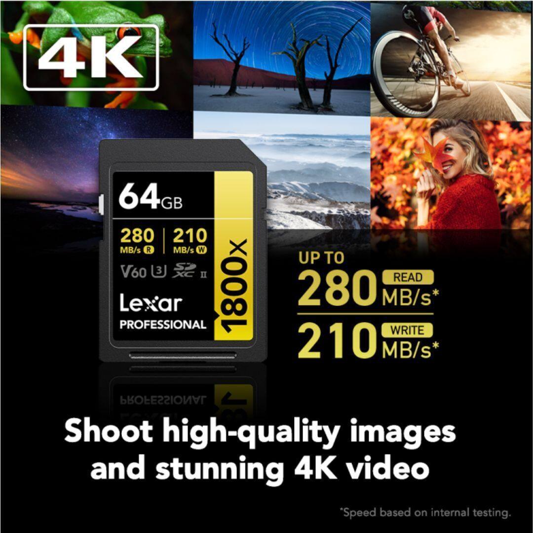 4K  
64GB  
280 MB/s R  
210 MB/s W  
V60  
3  
1800x  
UP TO  
280 MB/s* READ  
210 MB/s* WRITE  
Shoot high-quality images and stunning 4K video  
*Speed based on internal testing.