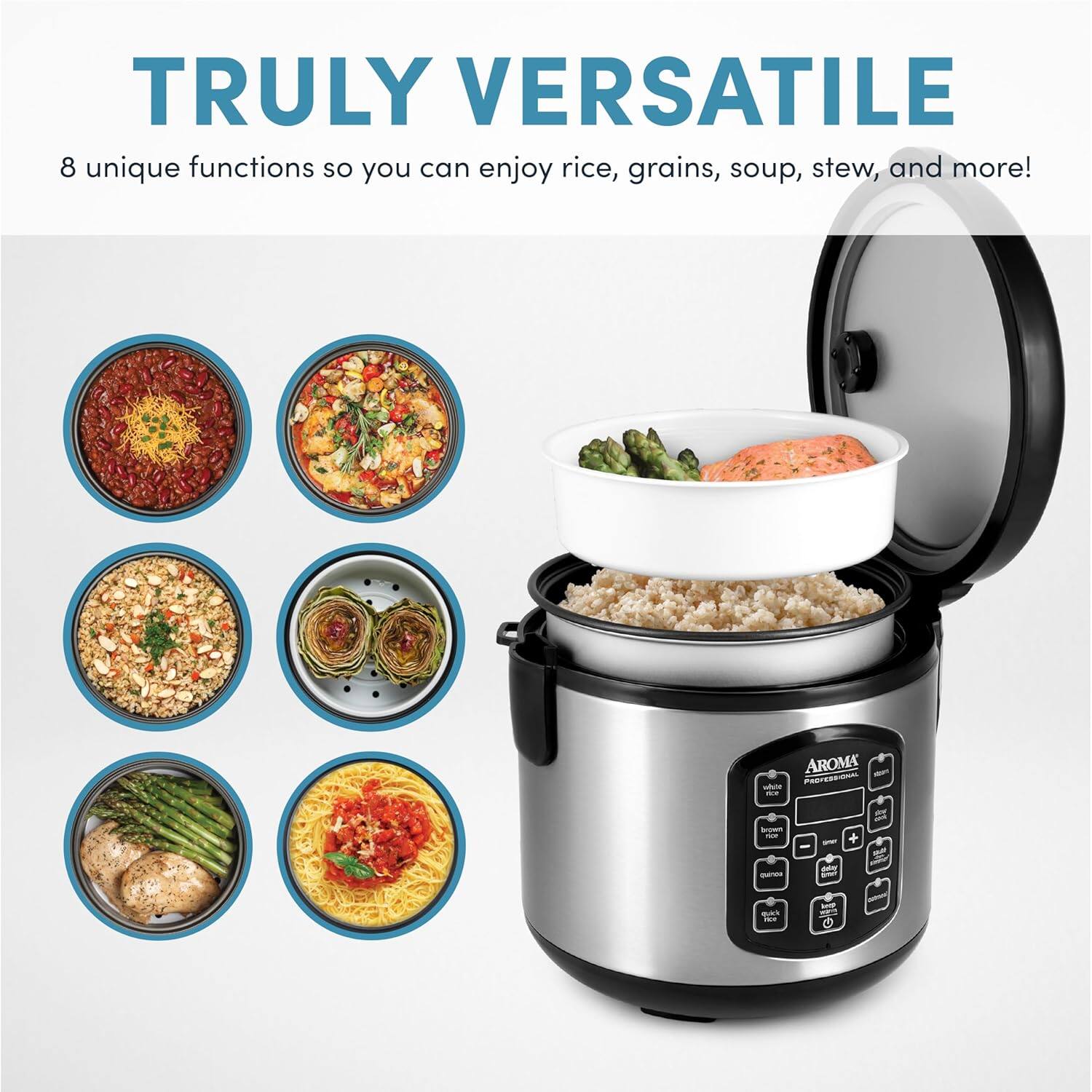 TRULY VERSATILE  
8 unique functions so you can enjoy rice, grains, soup, stew, and more!