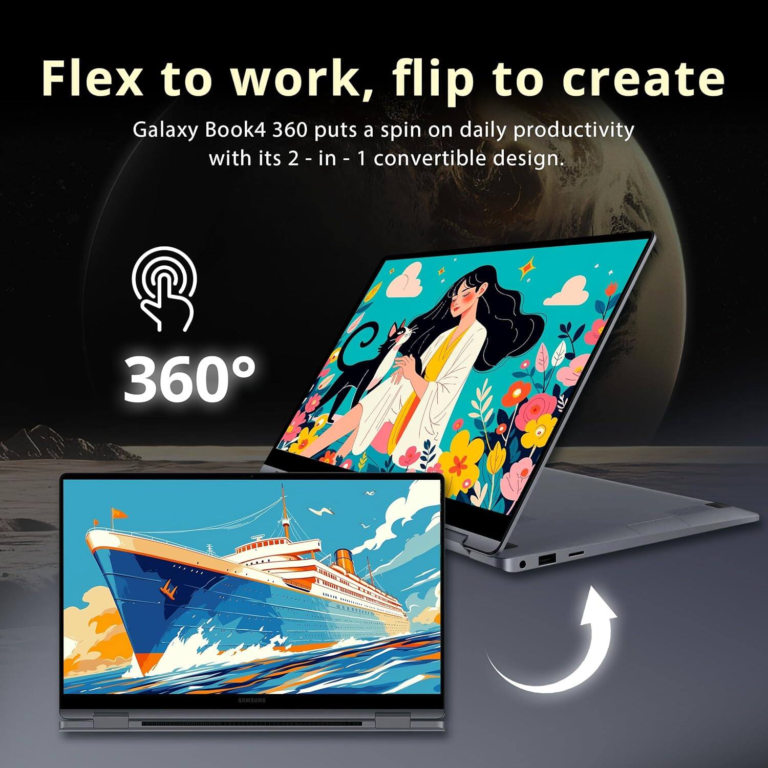 Flex to work, flip to create  
Galaxy Book4 360 puts a spin on daily productivity with its 2-in-1 convertible design.  
360°