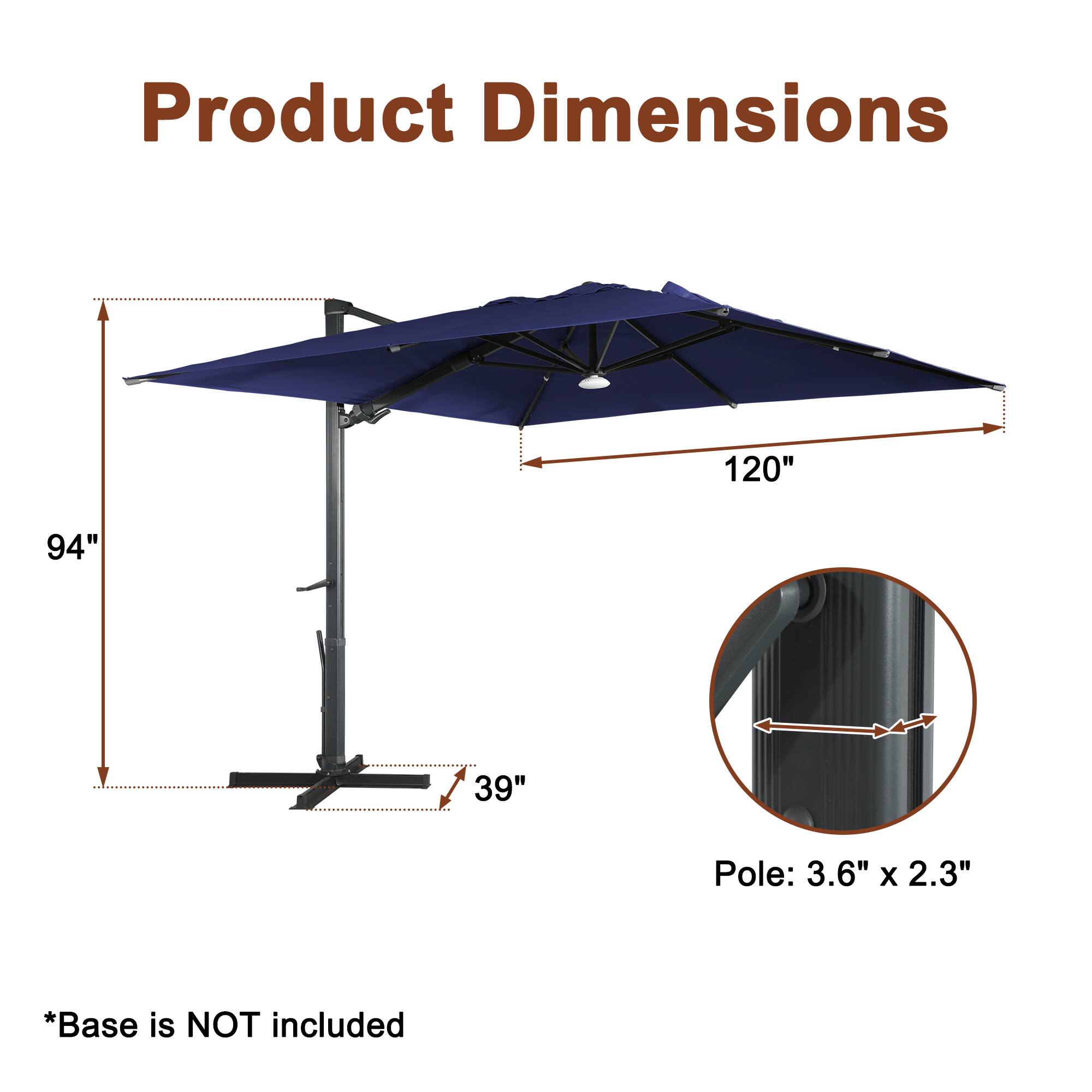 Product Dimensions: 120" x 94" x 39"  
Pole: 3.6" x 2.3"  
*Base is NOT included