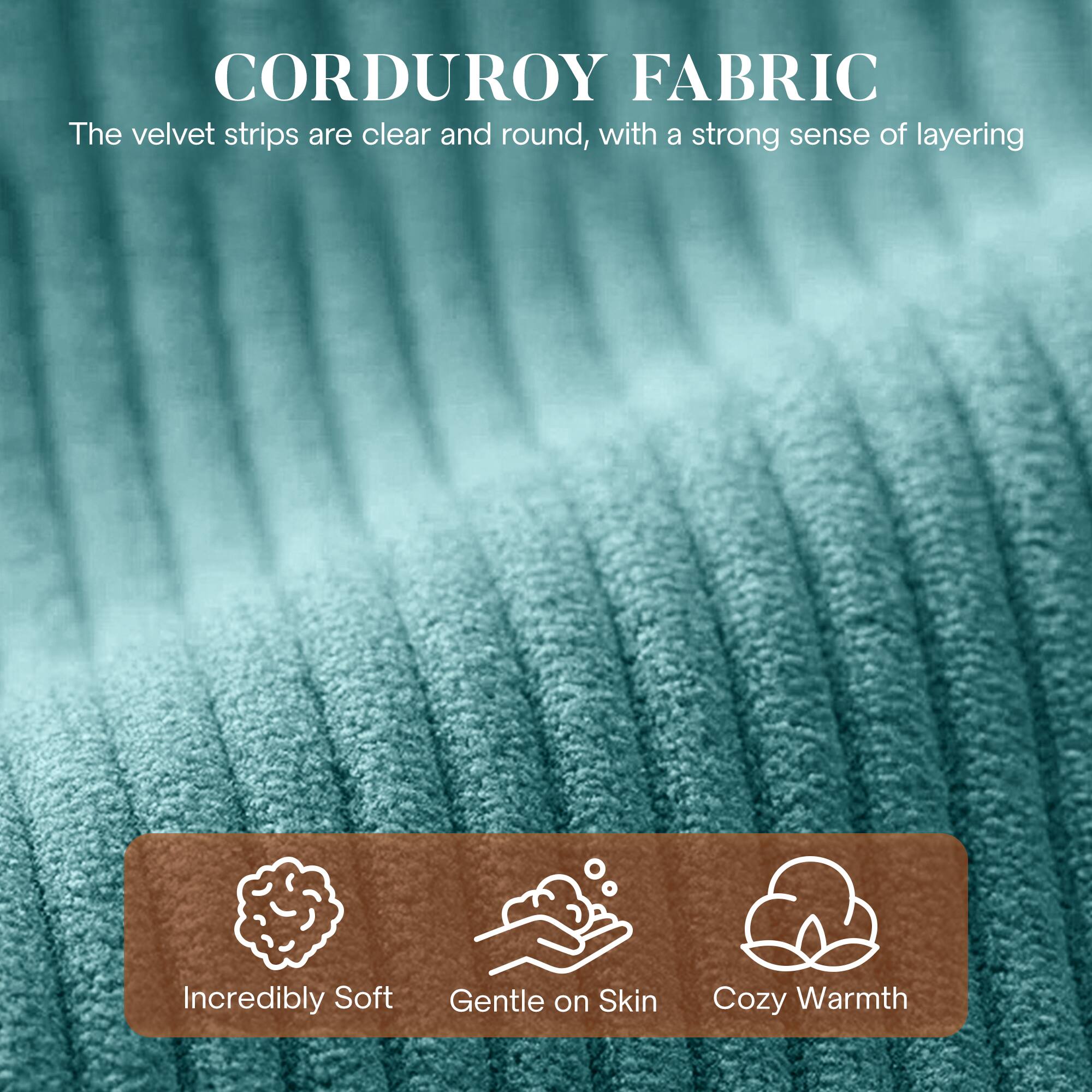 CORDUROY FABRIC

The velvet strips are clear and round, with a strong sense of layering

- Incredibly Soft
- Gentle on Skin
- Cozy Warmth