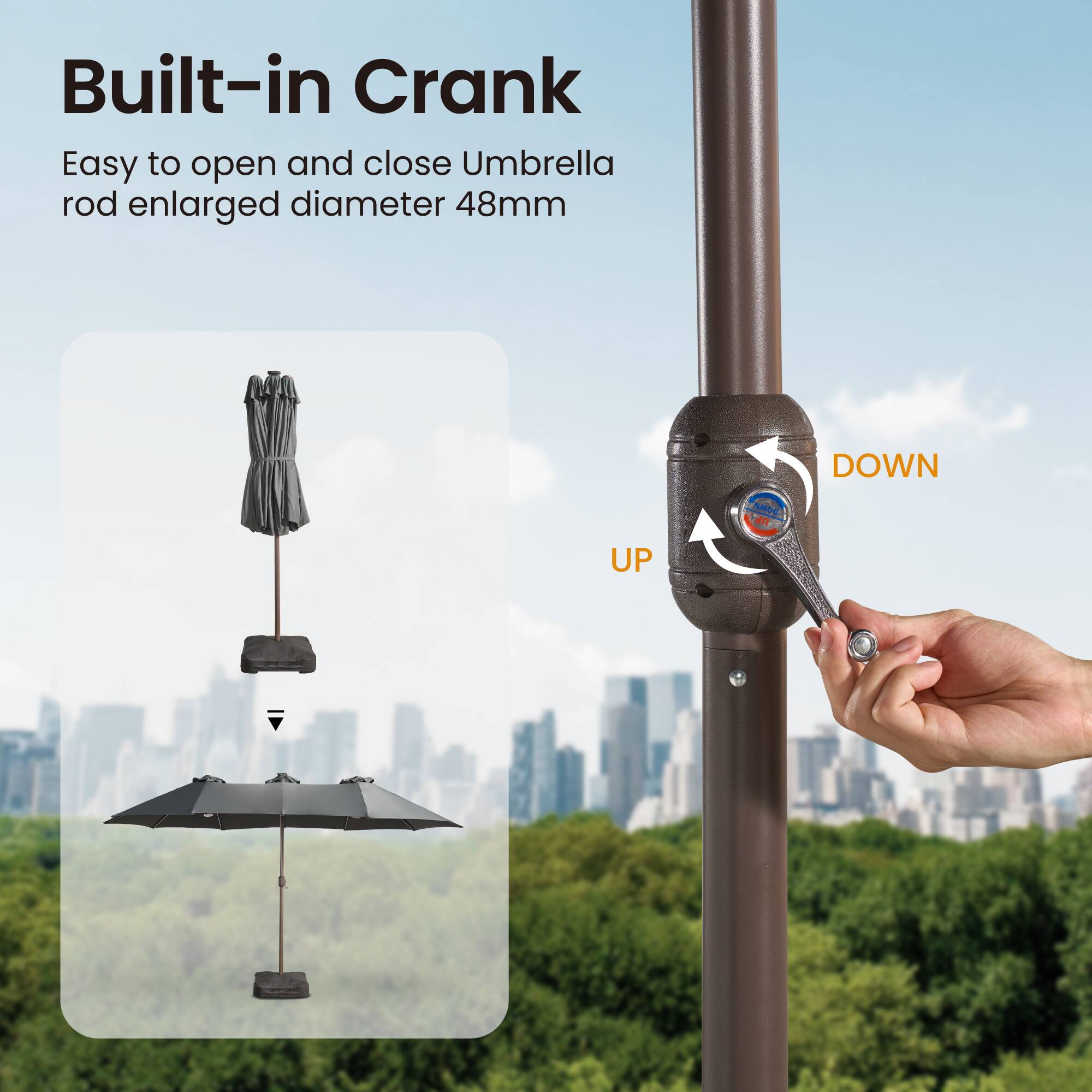Built-in Crank

Easy to open and close Umbrella rod enlarged diameter 48mm