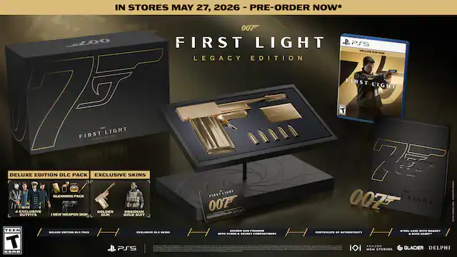 IN STORES MAY 27, 2026 - PRE-ORDER NOW*
007™ FIRST LIGHT LEGACY EDITION
DELUXE EDITION DLC PACK
- GLEAMING PACK
- 4 EXCLUSIVE OUTFITS
- 1 NEW WEAPON SKIN
EXCLUSIVE SKINS
- GOLDEN SUN FIGURINE
- STEEL CASE WITH MAGNET
CERTIFICATE OF AUTHENTICITY WITH STAND & SECRET COMPARTMENT
BASE GAME
PS5
DELUXE EDITION BLU-RAY
EXCLUSIVE DLC SKINS
TEEN
ESRB
MGM
AMAZON STUDIOS
GLACIER
DELPHI - RP (Rating Pending)