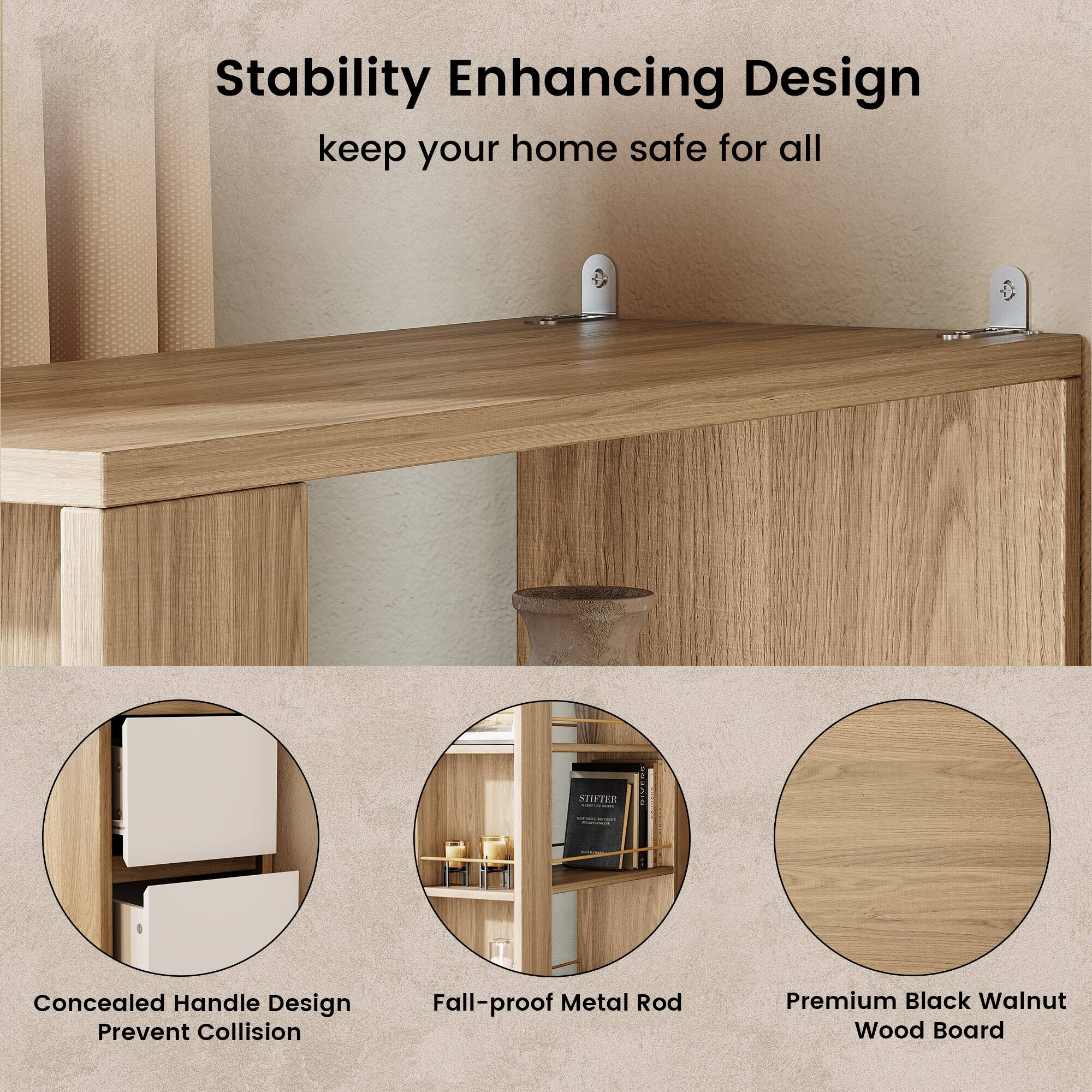 Stability Enhancing Design  
keep your home safe for all

- Concealed Handle Design Prevent Collision
- Fall-proof Metal Rod
- Premium Black Walnut Wood Board