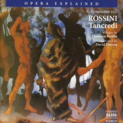 OPERA EXPLAINED  
An Introduction to...  
ROSSINI  
Tancredi  
written by Thomson Smillie  
narrated by David Timson  
NAXOS 8.558121