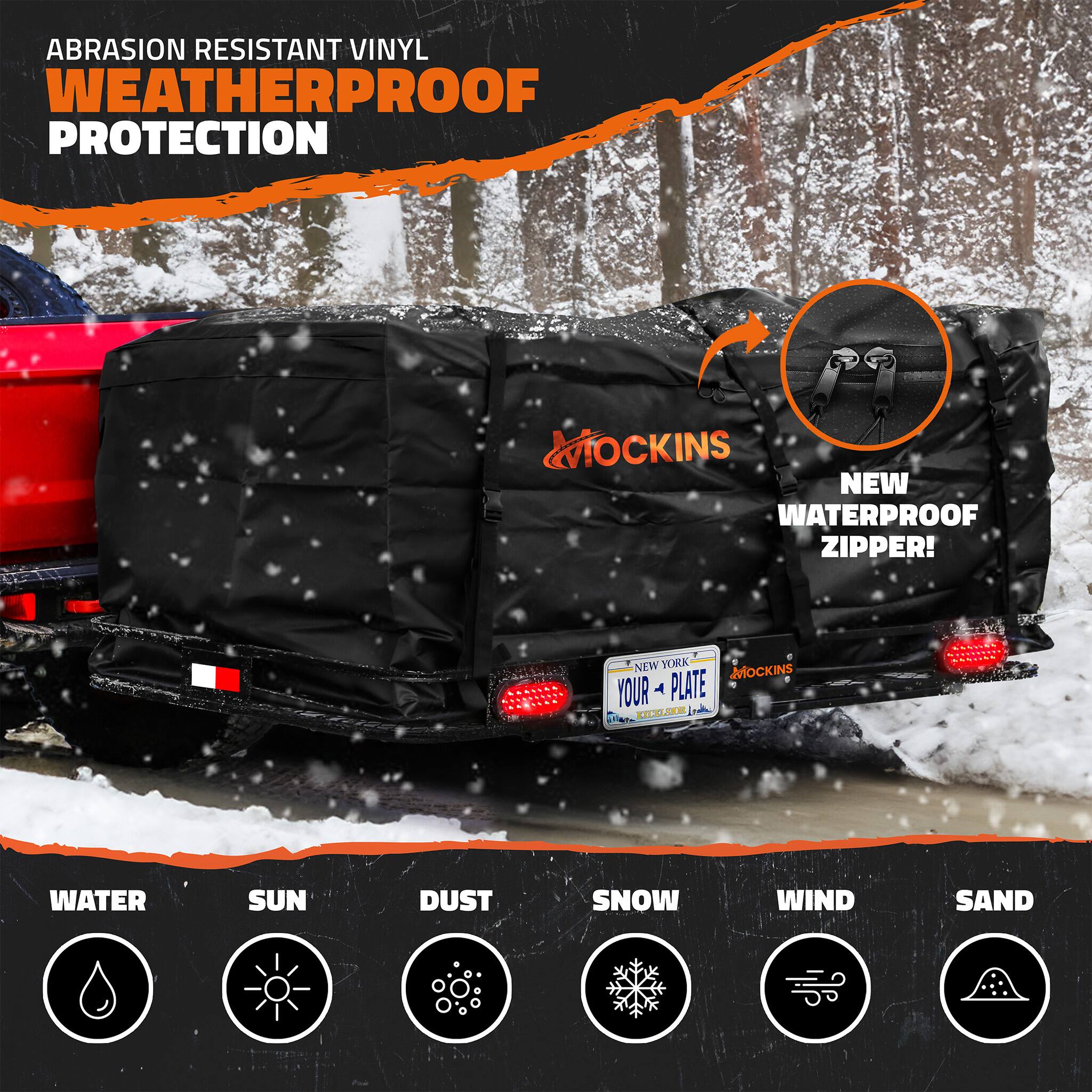 ABRASION RESISTANT VINYL WEATHERPROOF PROTECTION

MOCKINS NEW WATERPROOF ZIPPER!

NEW YORK MOCKINS YOUR PLATE

WATER
SUN
DUST
SNOW
WIND
SAND