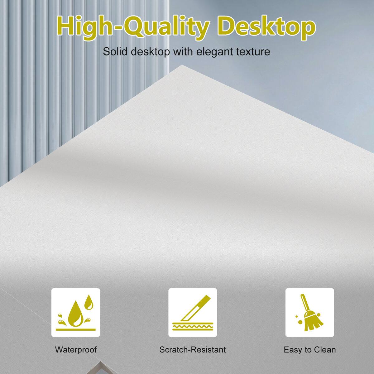 High-Quality Desktop  
Solid desktop with elegant texture  
Waterproof  
Scratch-Resistant  
Easy to Clean