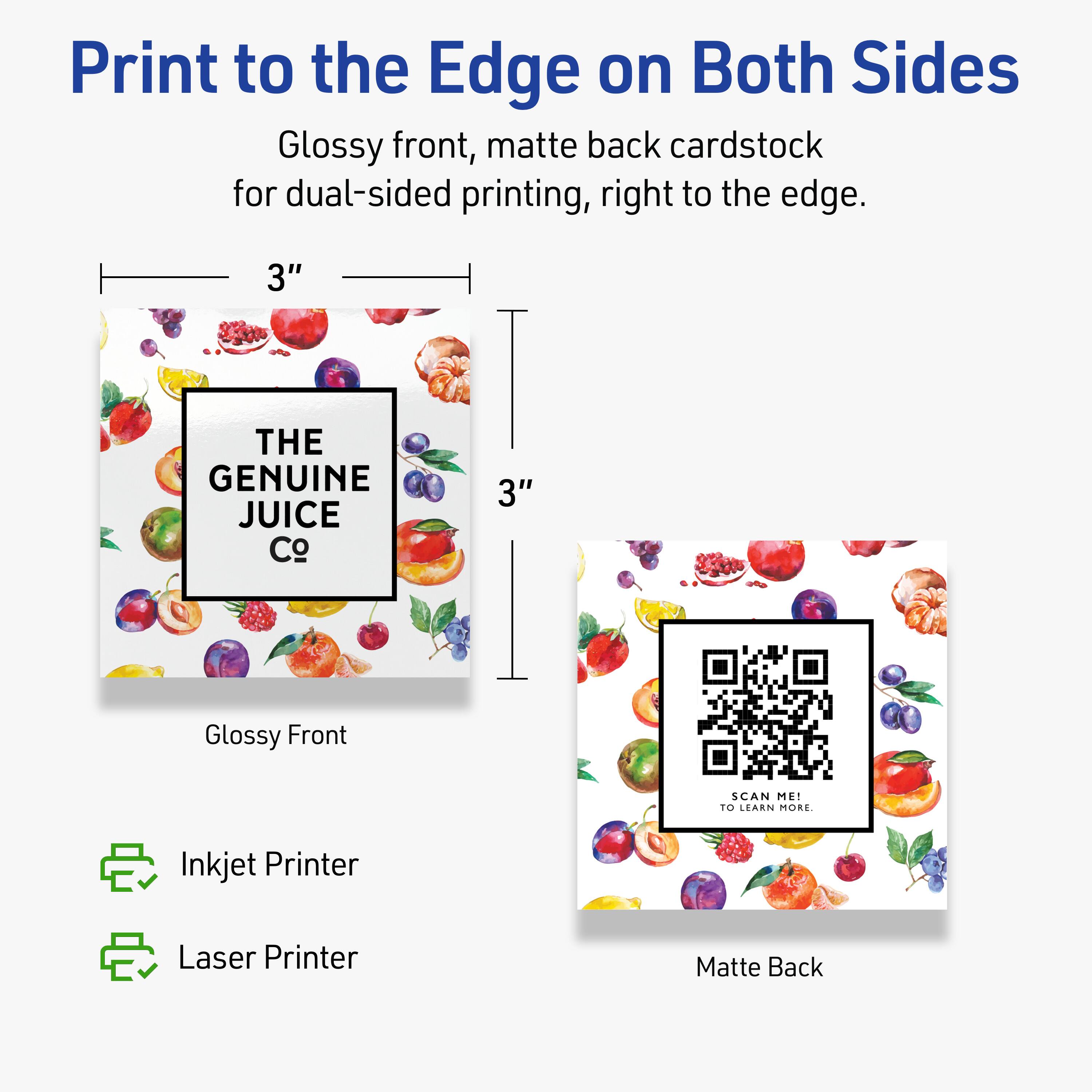 Print to the Edge on Both Sides

Glossy front, matte back cardstock for dual-sided printing, right to the edge.

3" THE GENUINE JUICE Co

Glossy Front

SCAN ME! TO LEARN MORE

Matte Back

Inkjet Printer

Laser Printer