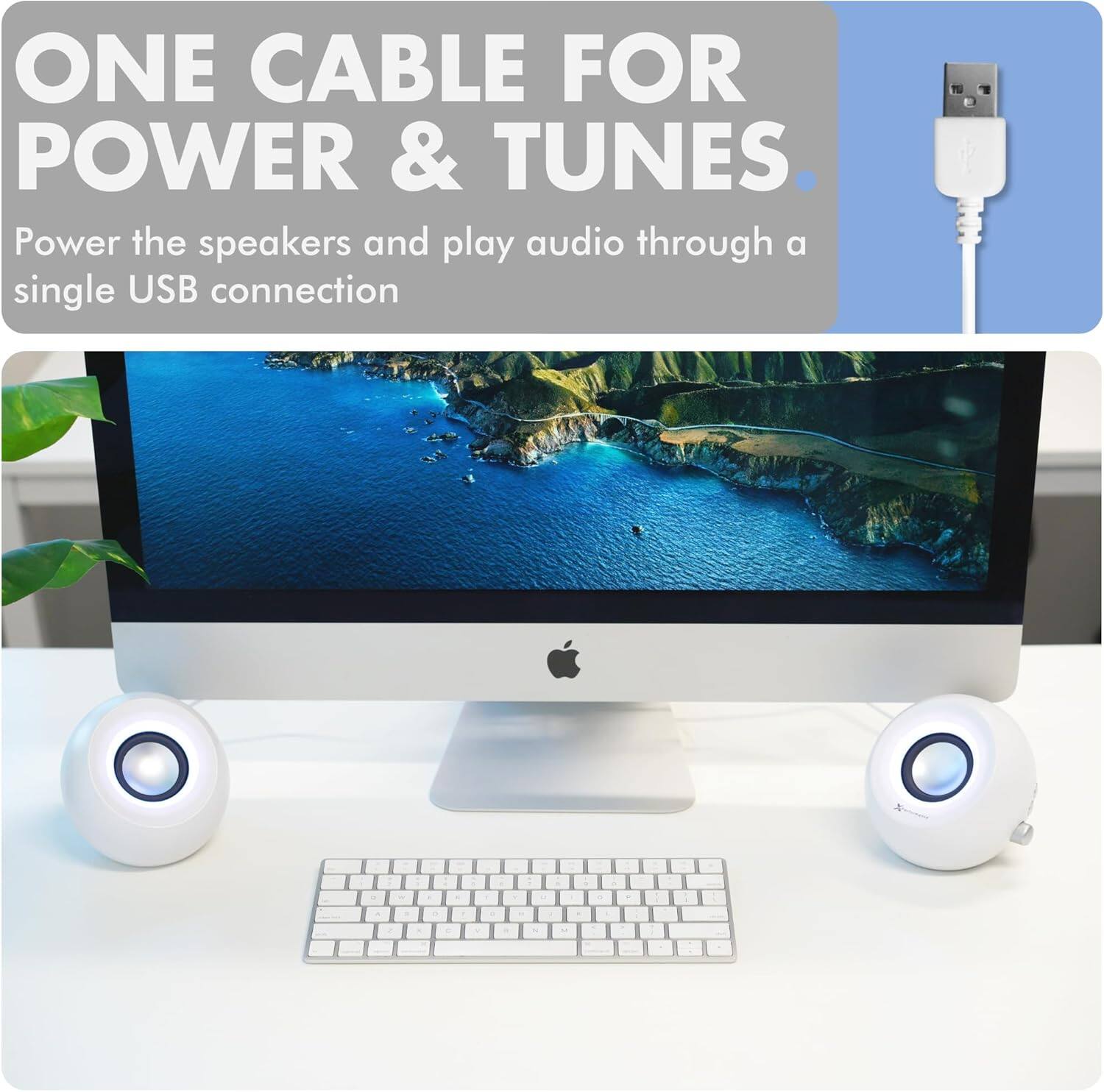 ONE CABLE FOR POWER & TUNES  
Power the speakers and play audio through a single USB connection