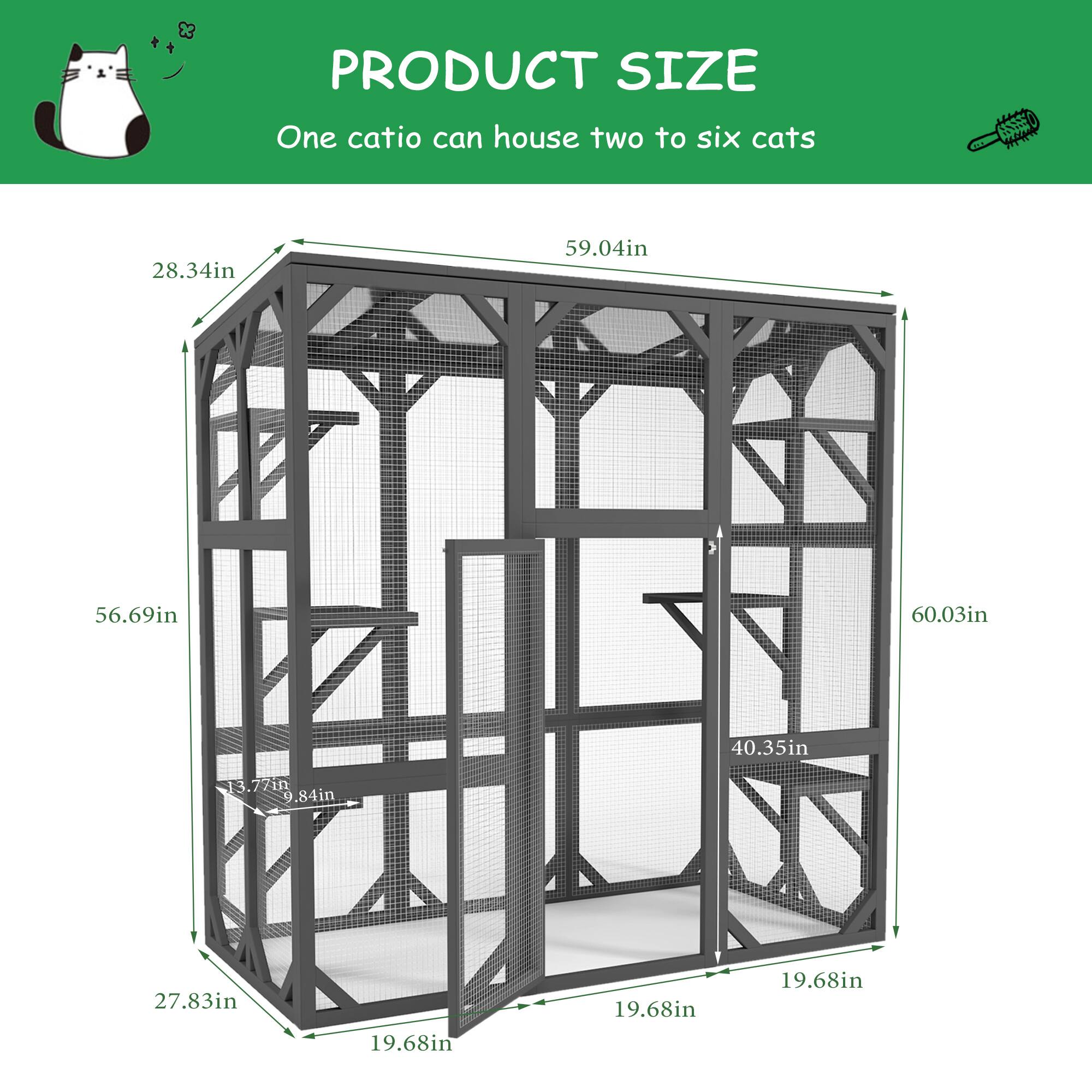 PRODUCT SIZE  
One catio can house two to six cats  

- 28.34in  
- 59.04in  
- 56.69in  
- 60.03in  
- 40.35in  
- 3.77in  
- 9.84in  
- 27.83in  
- 19.68in  
- 19.68in  
- 19.68in