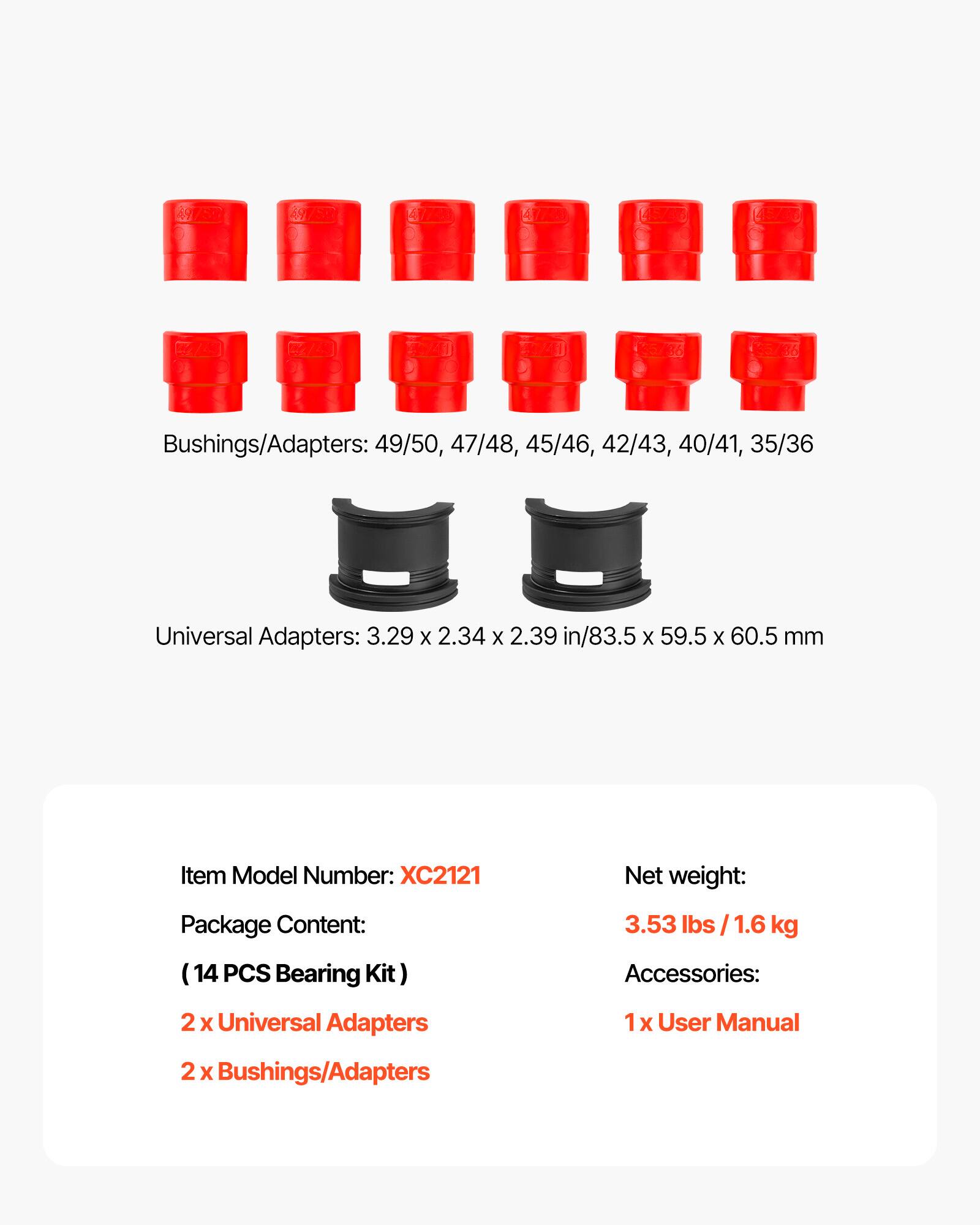 69 7R 4770 A0 L / B SAI 1 36

Bushings/Adapters: 49/50, 47/48, 45/46, 42/43, 40/41, 35/36

Universal Adapters: 3.29 x 2.34 x 2.39 in / 83.5 x 59.5 x 60.5 mm

Item Model Number: XC2121

Net weight: 3.53 lbs / 1.6 kg

Package Content: (14 PCS Bearing Kit)

Accessories: 
- 2 x Universal Adapters
- 2 x Bushings/Adapters
- 1 x User Manual