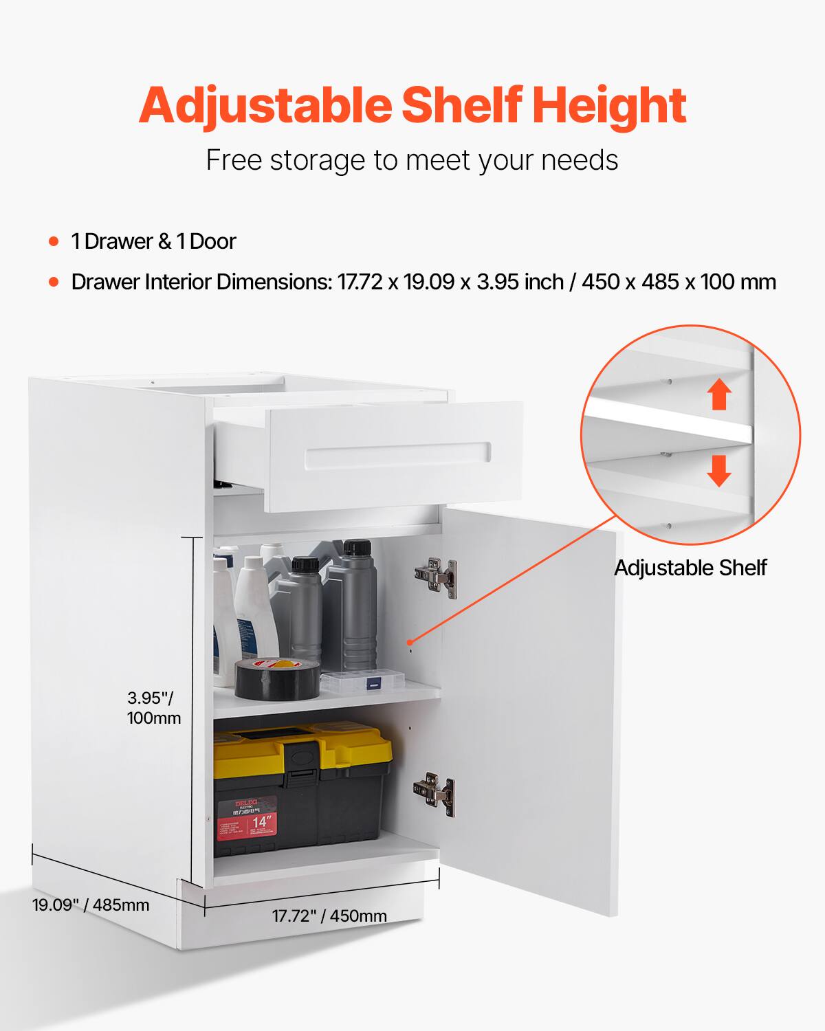 Adjustable Shelf Height  
Free storage to meet your needs  

- 1 Drawer & 1 Door  
- Drawer Interior Dimensions: 17.72 x 19.09 x 3.95 inch / 450 x 485 x 100 mm  

Adjustable Shelf  

3.95" / 100mm  

19.09" / 485mm  

17.72" / 450mm