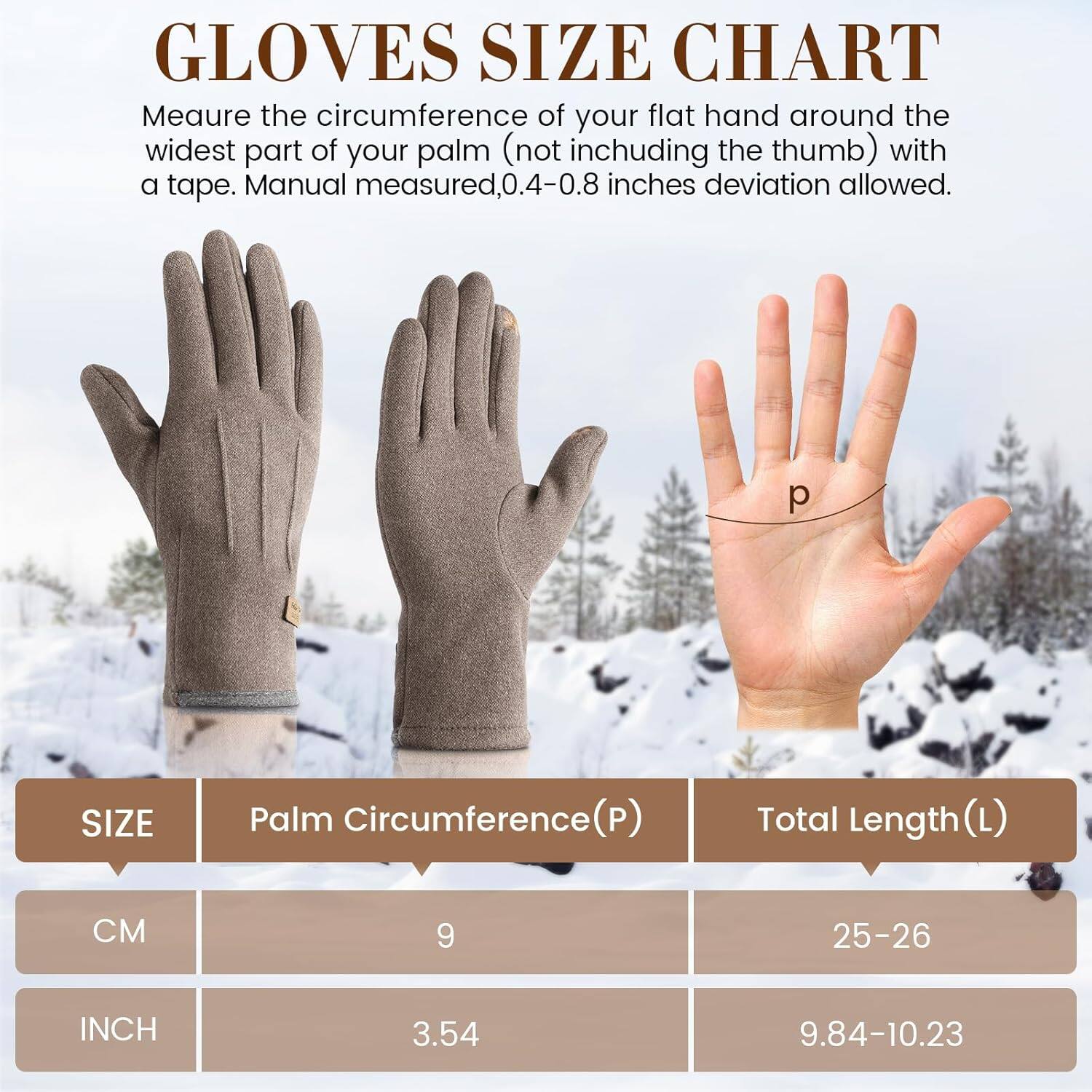 GLOVES SIZE CHART

Measure the circumference of your flat hand around the widest part of your palm (not including the thumb) with a tape. Manual measured, 0.4-0.8 inches deviation allowed.

| SIZE | Palm Circumference (P) | Total Length (L) |
|------|----------------------|-----------------|
| CM   | 9                    | 25-26           |
| INCH | 3.54                 | 9.84-10.23       |
