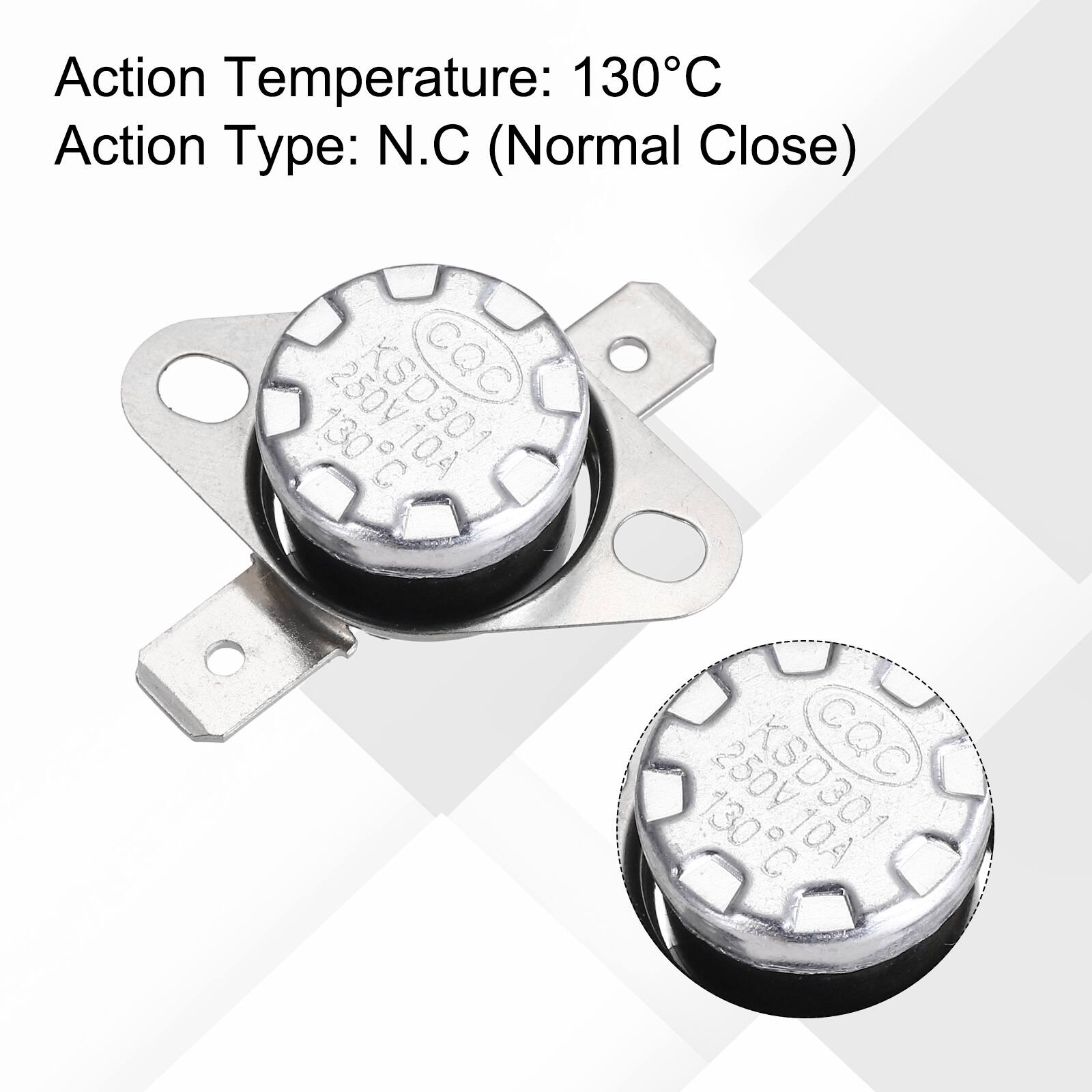 Action Temperature: 130°C  
Action Type: N.C (Normal Close)  
250V KSD301 CQC 130 D 10A C  
250V KSD301 CQC 130 O 10A C