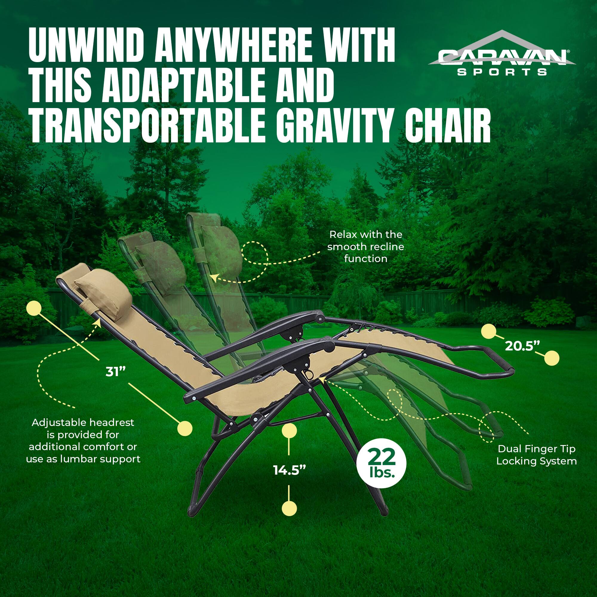 UNWIND ANYWHERE WITH THIS ADAPTABLE AND TRANSPORTABLE GRAVITY CHAIR

- Relax with the smooth recline function
- 20.5" Adjustable headrest is provided for additional comfort or use as lumbar support
- 14.5" Dual Finger Tip Locking System
- 22 lbs.