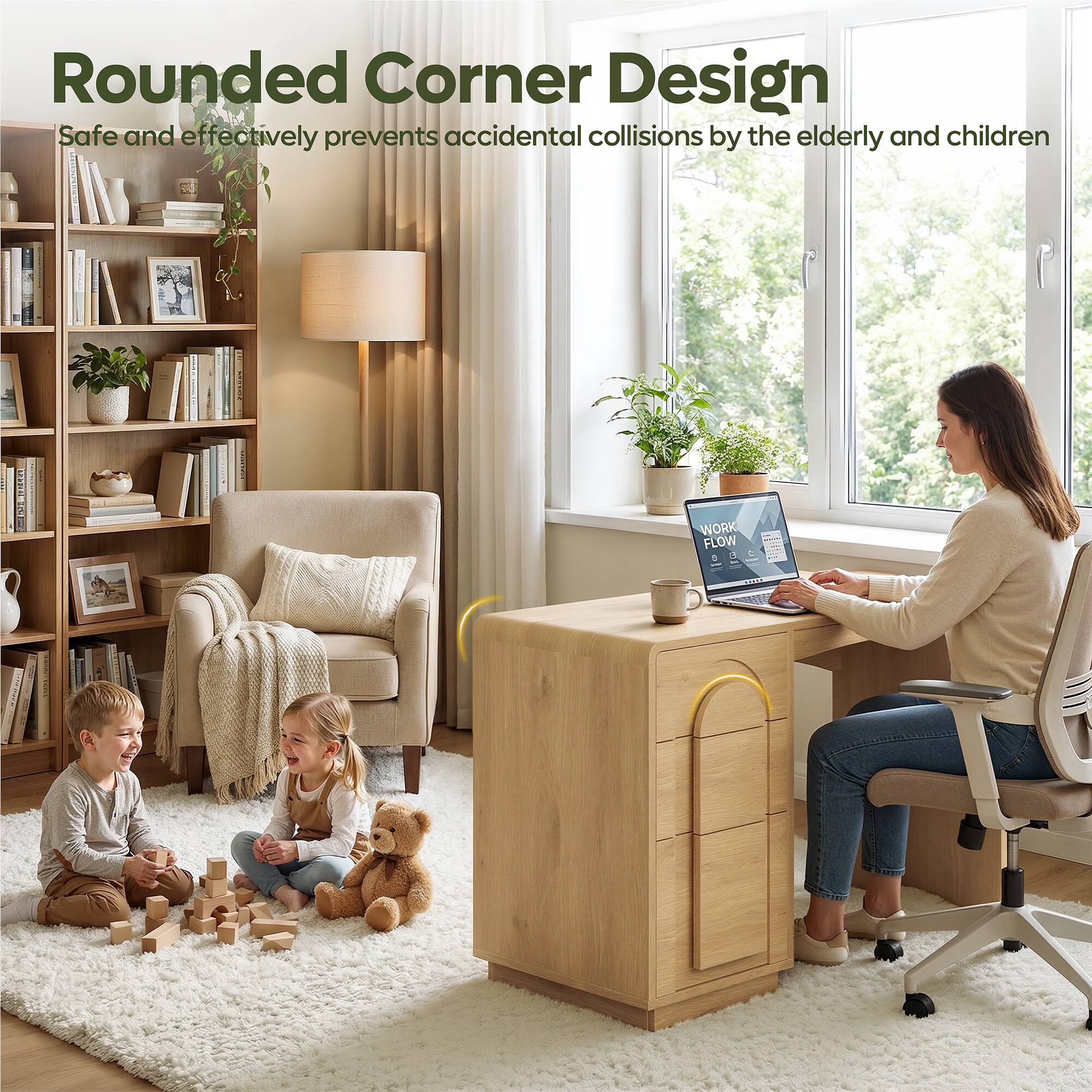 Rounded Corner Design  
Safe and effectively prevents accidental collisions by the elderly and children