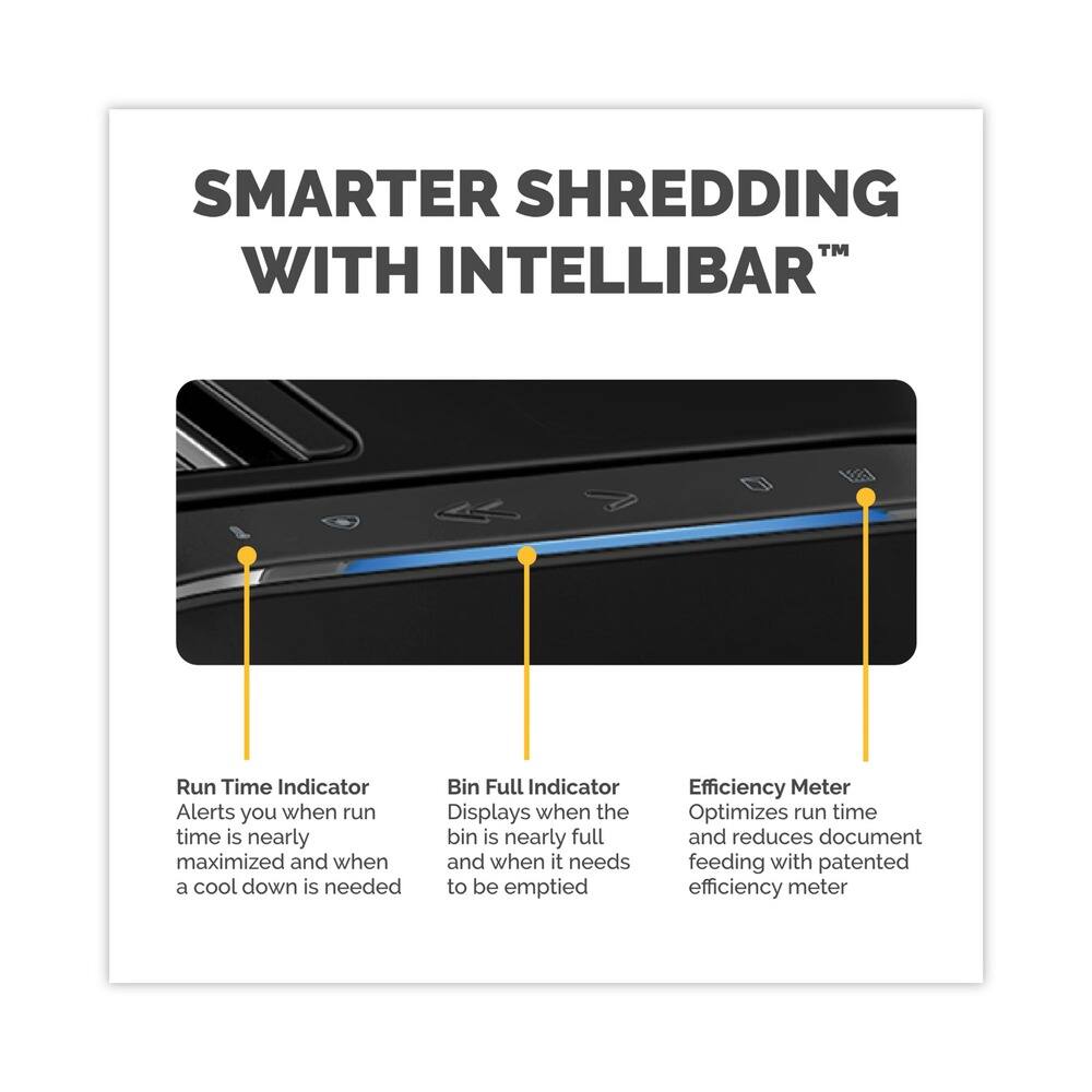 **SMARTER SHREDDING WITH INTELLIBAR™**

- **Run Time Indicator**  
  Alerts you when run time is nearly maximized and when a cool down is needed

- **Bin Full Indicator**  
  Displays when the bin is nearly full and when it needs to be emptied

- **Efficiency Meter**  
  Optimizes run time and reduces document feeding with patented efficiency meter