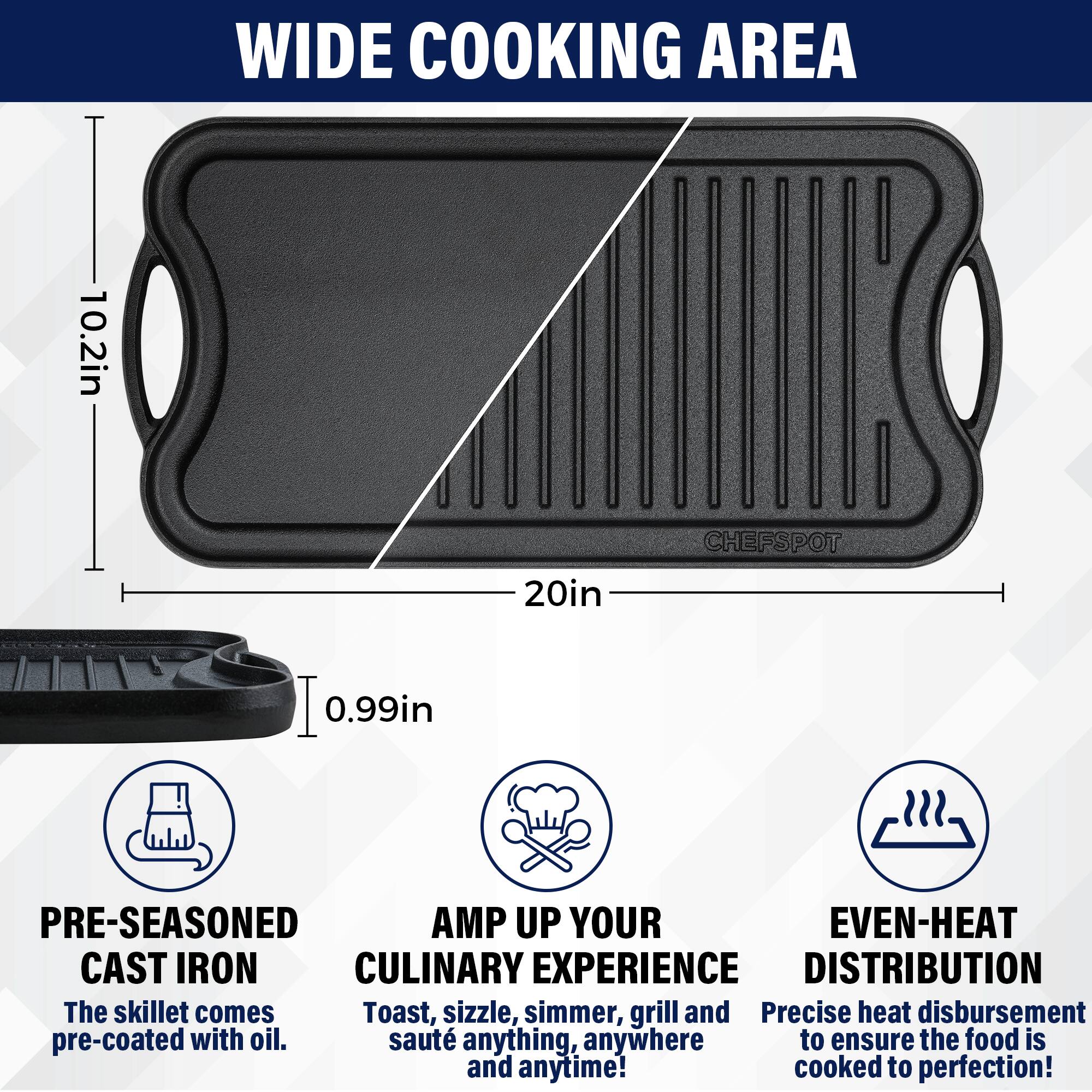 WIDE COOKING AREA

0.99in

PRE-SEASONED CAST IRON
The skillet comes pre-coated with oil.

AMP UP YOUR CULINARY EXPERIENCE
Toast, sizzle, simmer, grill and sauté anything, anywhere and anytime!

EVEN-HEAT DISTRIBUTION
Precise heat disbursement to ensure the food is cooked to perfection!