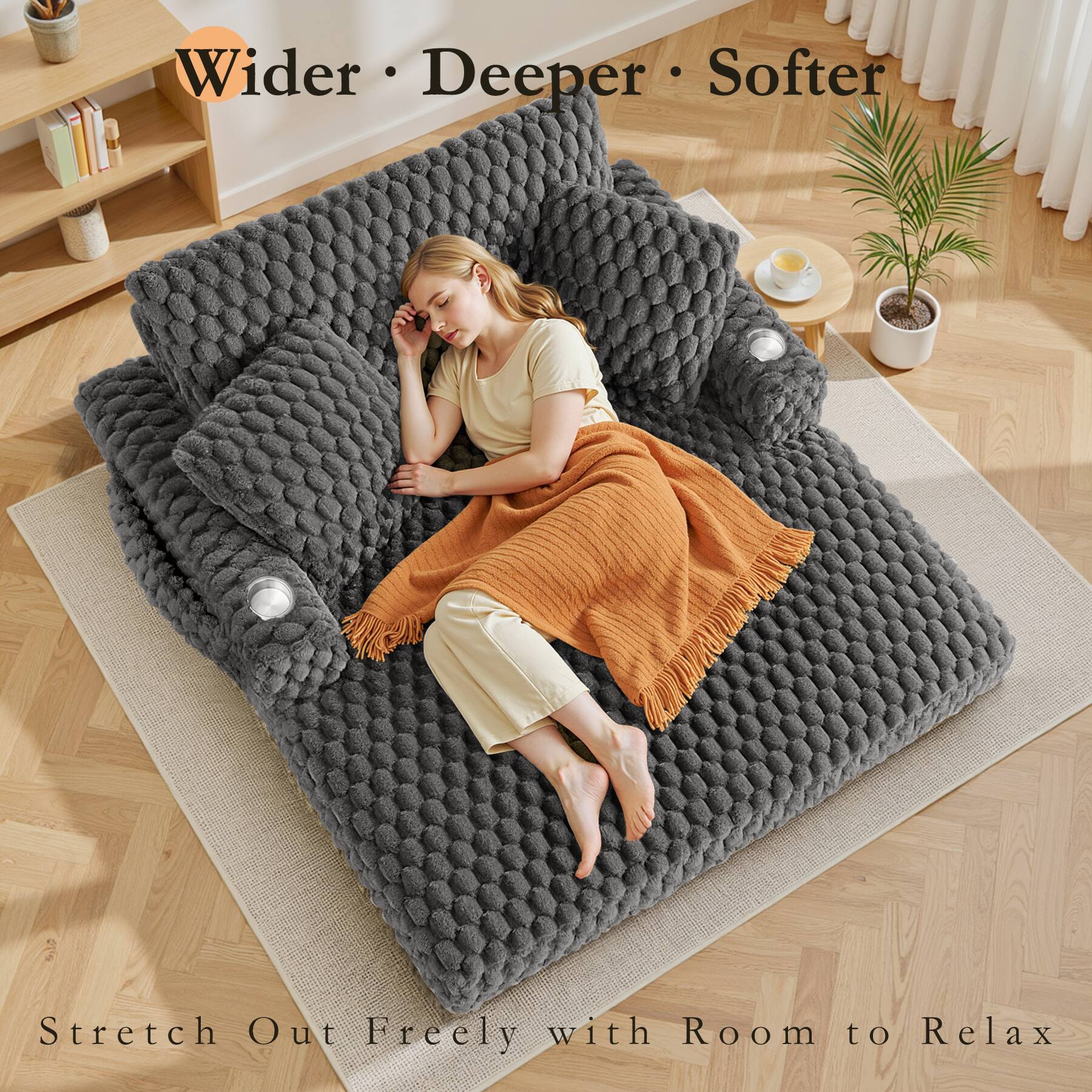 Wider • Deeper • Softer

Stretch Out Freely with Room to Relax