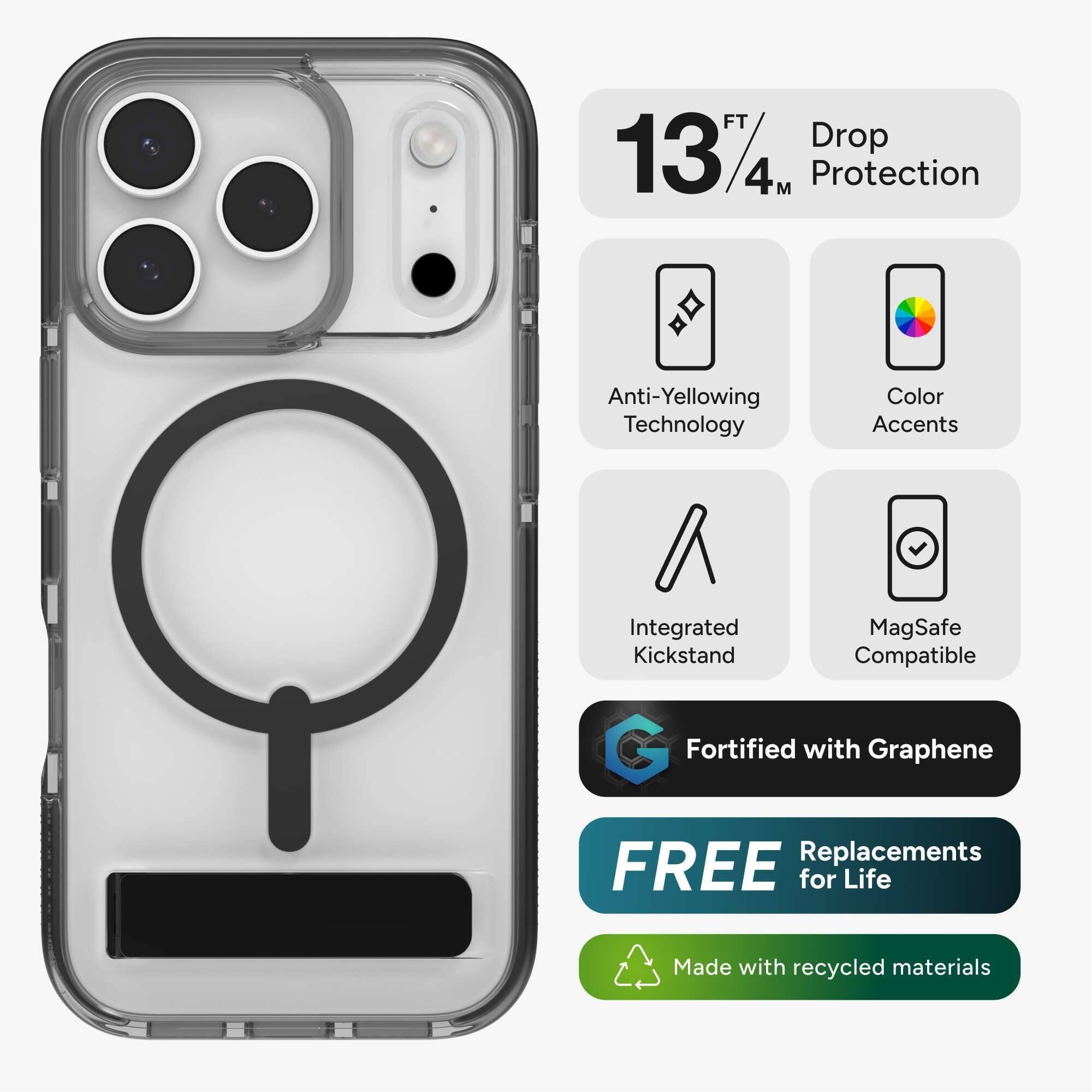 - 13 FT / 4 M Drop Protection
- Anti-Yellowing Technology
- Color Accents
- Integrated Kickstand
- MagSafe Compatible
- Fortified with Graphene
- FREE Replacements for Life
- Made with recycled materials