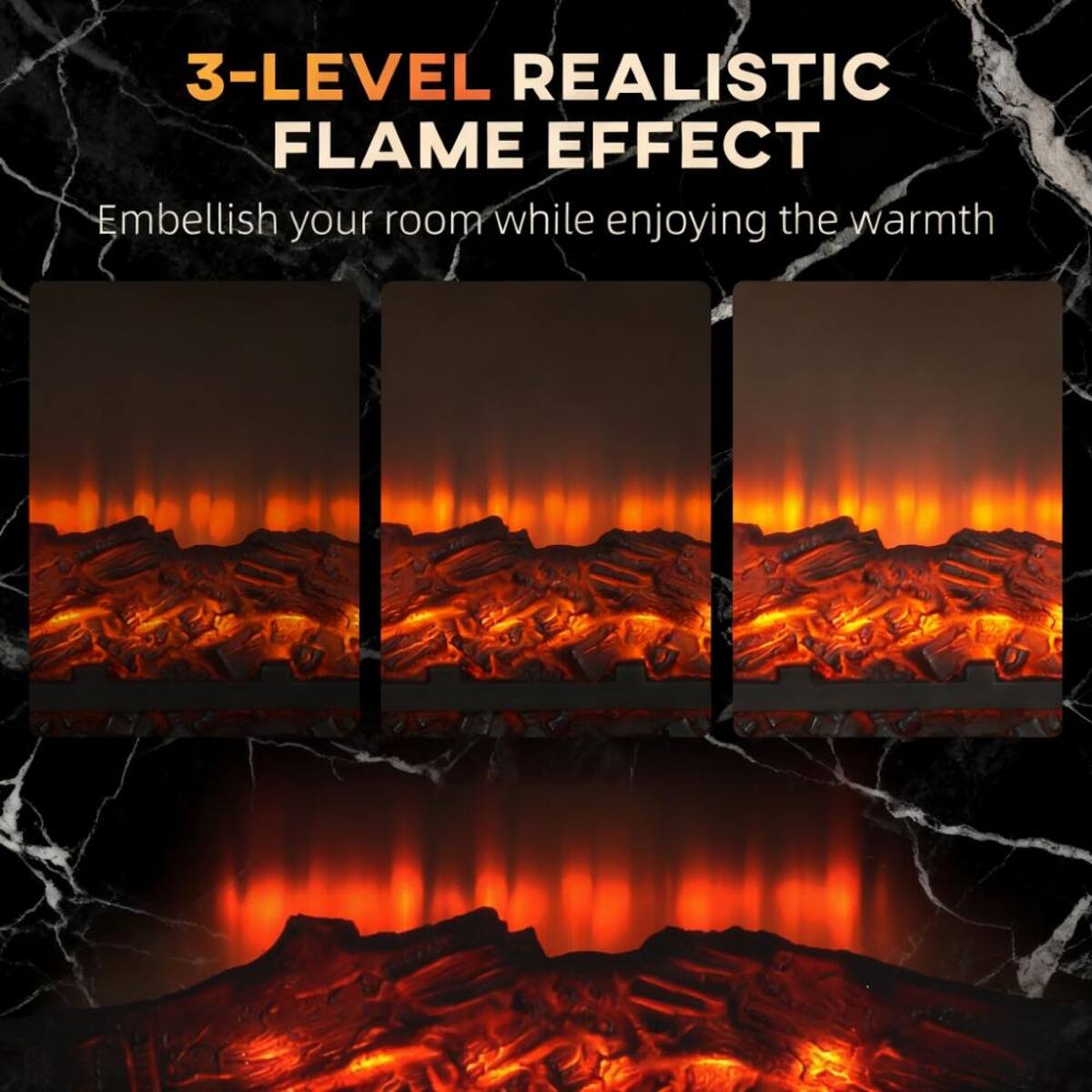 3-LEVEL REALISTIC FLAME EFFECT  
Embellish your room while enjoying the warmth
