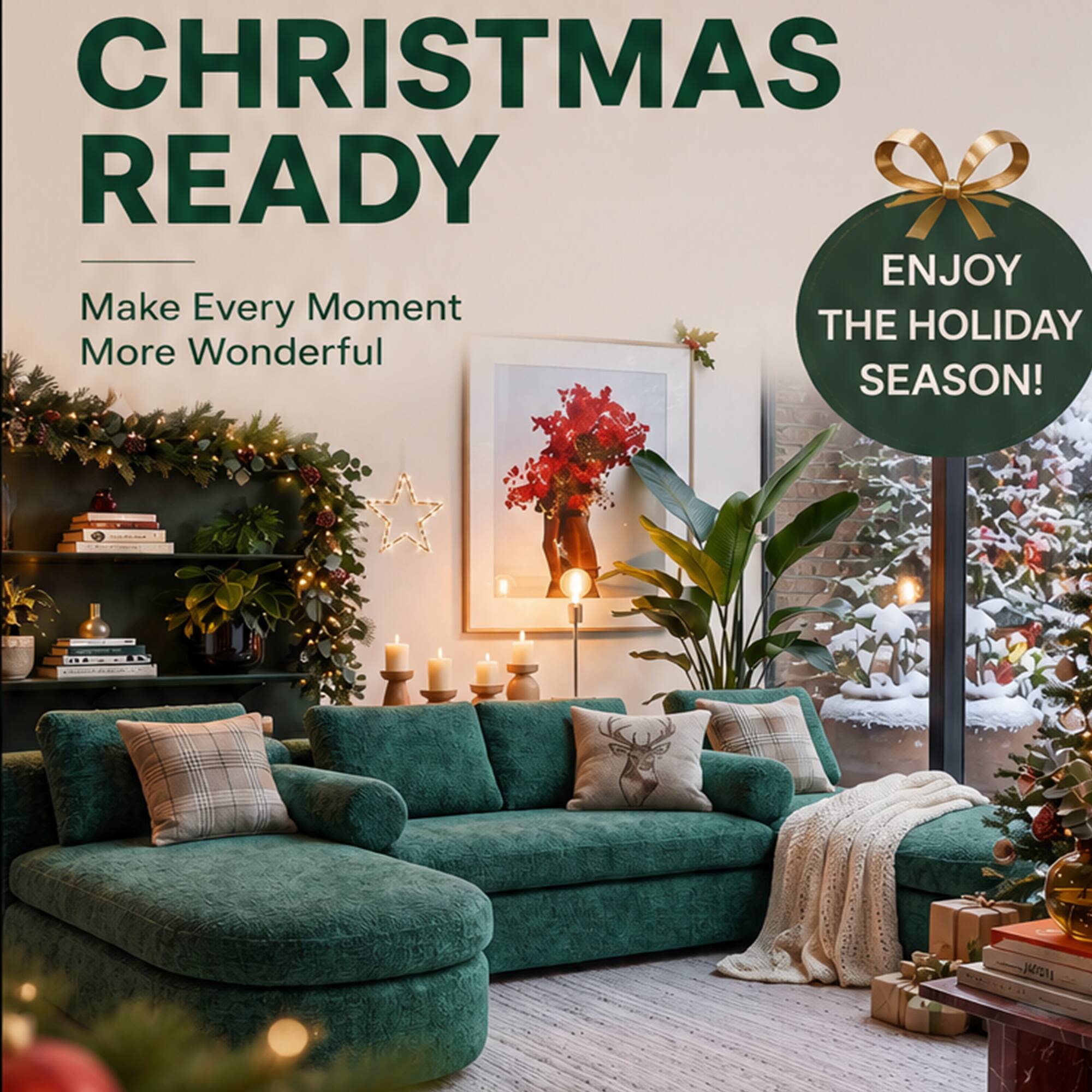 CHRISTMAS READY  
Make Every Moment More Wonderful  
ENJOY THE HOLIDAY SEASON!