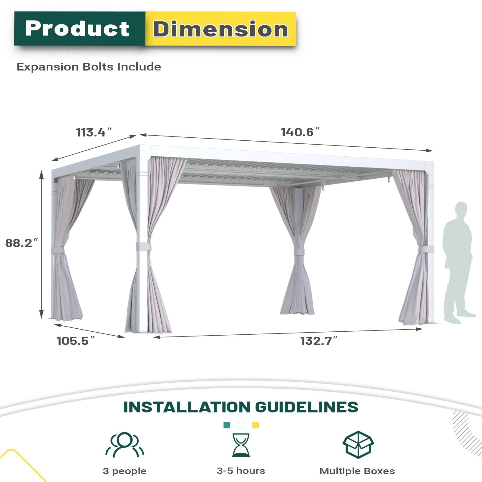 **Product Dimension**

Expansion Bolts Include

- 113.4"
- 140.6"
- 88.2"
- 105.5"
- 132.7"

**Installation Guidelines**

- 3 people
- 3-5 hours
- Multiple Boxes