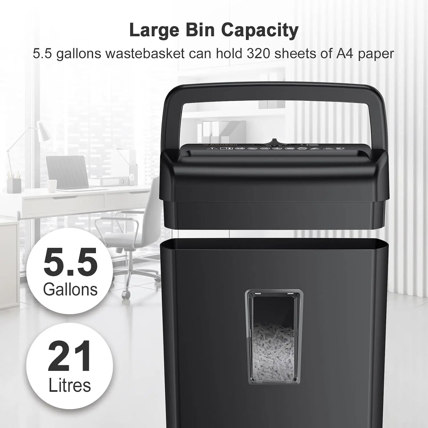 Large Bin Capacity  
5.5 gallons wastebasket can hold 320 sheets of A4 paper  
5.5 Gallons  
21 Litres