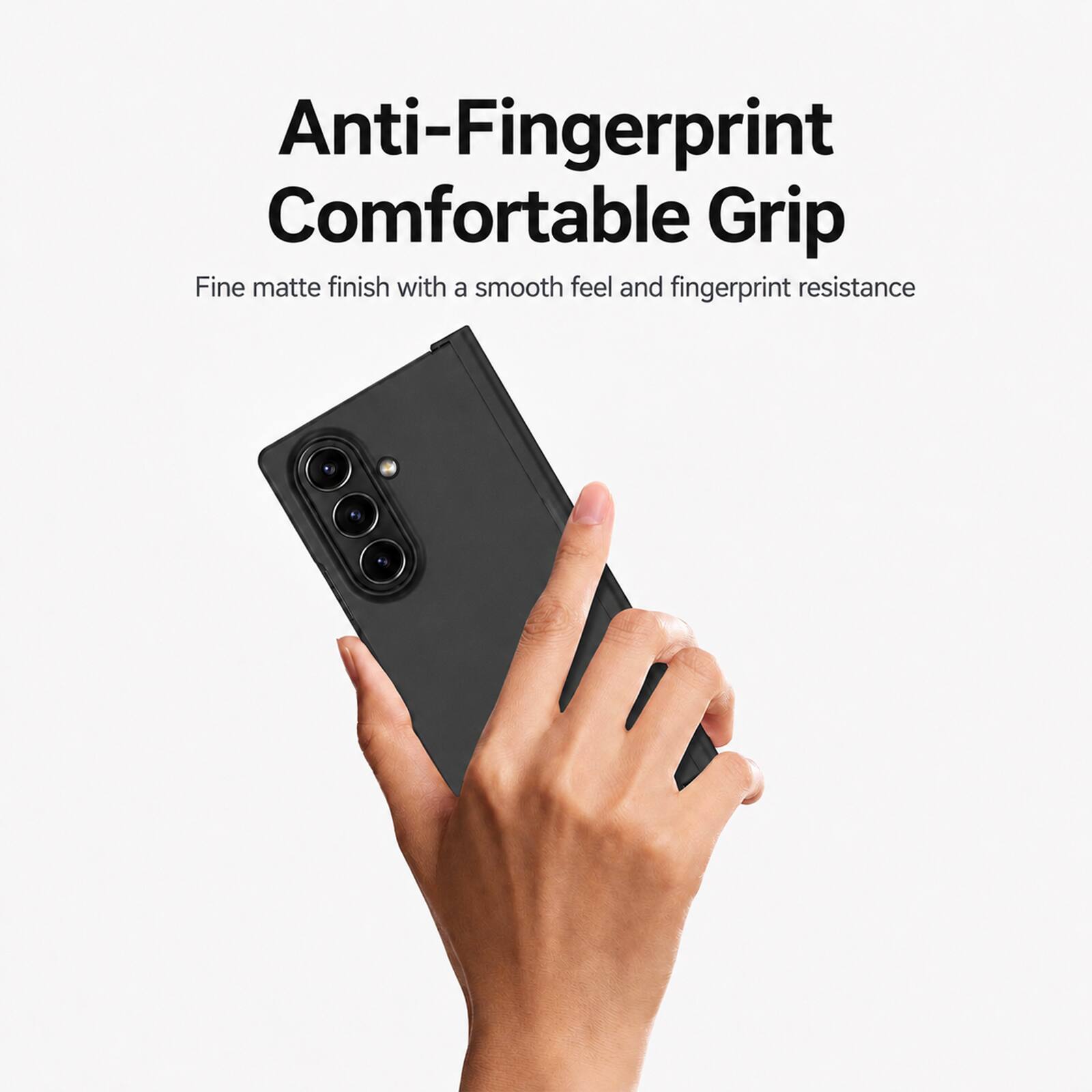 Anti-Fingerprint Comfortable Grip  
Fine matte finish with a smooth feel and fingerprint resistance