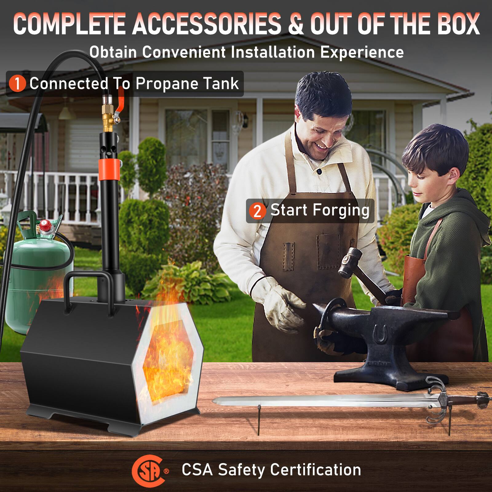 COMPLETE ACCESSORIES & OUT OF THE BOX  
Obtain Convenient Installation Experience  

1. Connected To Propane Tank  
2. Start Forging  

CSA Safety Certification