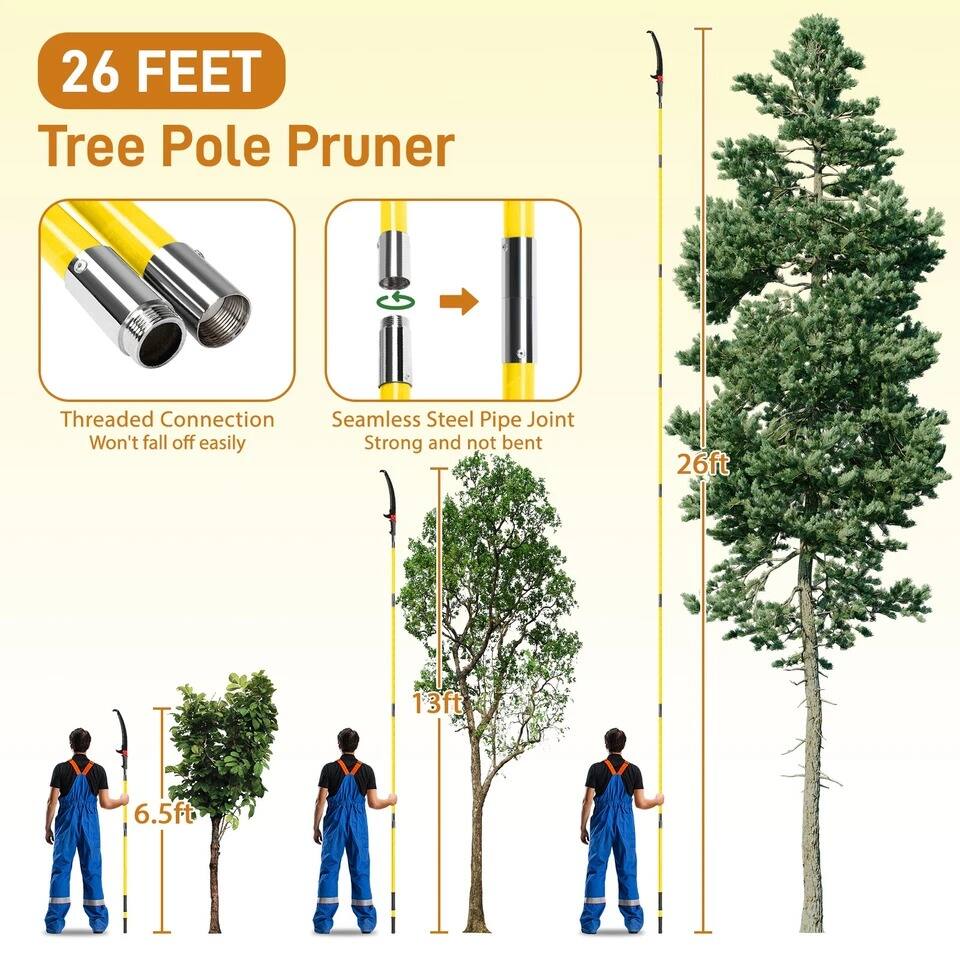 26 FEET Tree Pole Pruner

- Threaded Connection
  - Won't fall off easily

- Seamless Steel Pipe Joint
  - Strong and not bent

- 26ft
- 13ft
- 6.5ft